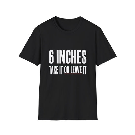 6 Inches Take It Or Leave It T-Shirt