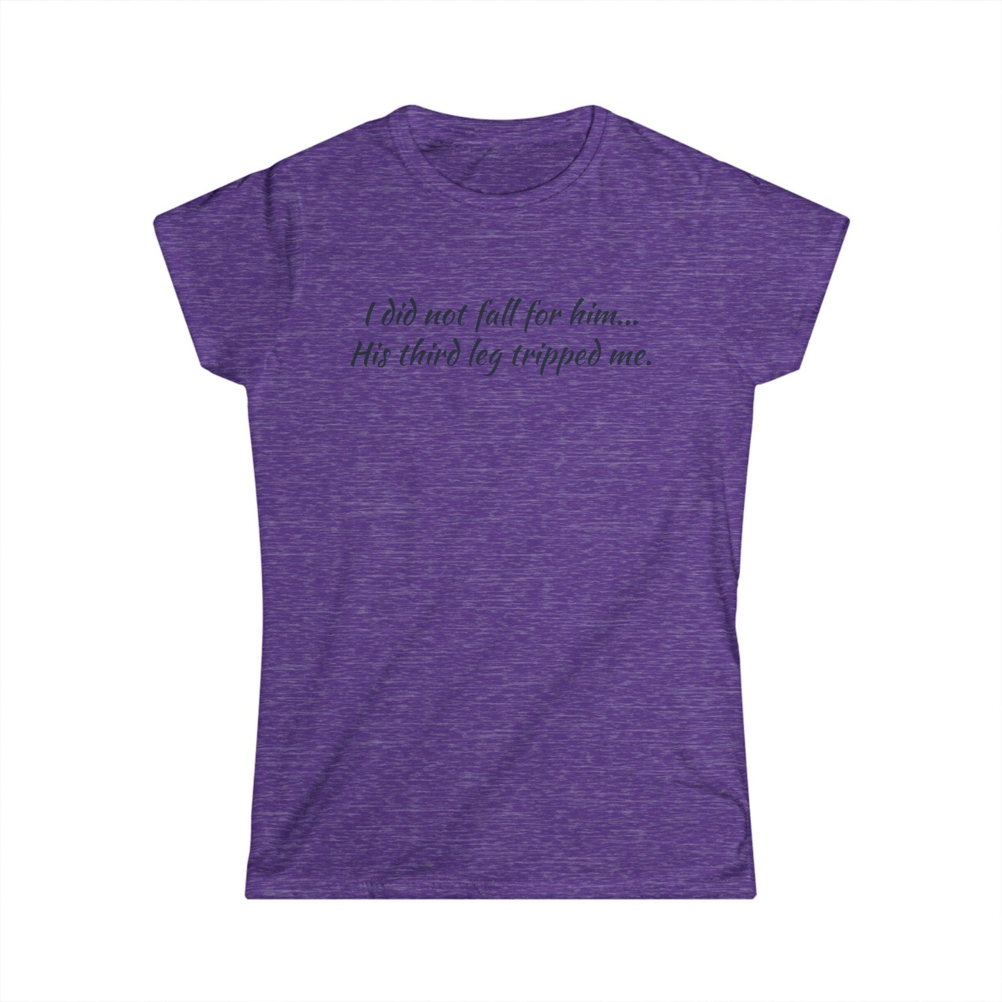 Women’s Tee — “I did not fall for him... His third leg tripped me.” Funny Sarcastic Graphic Shirt