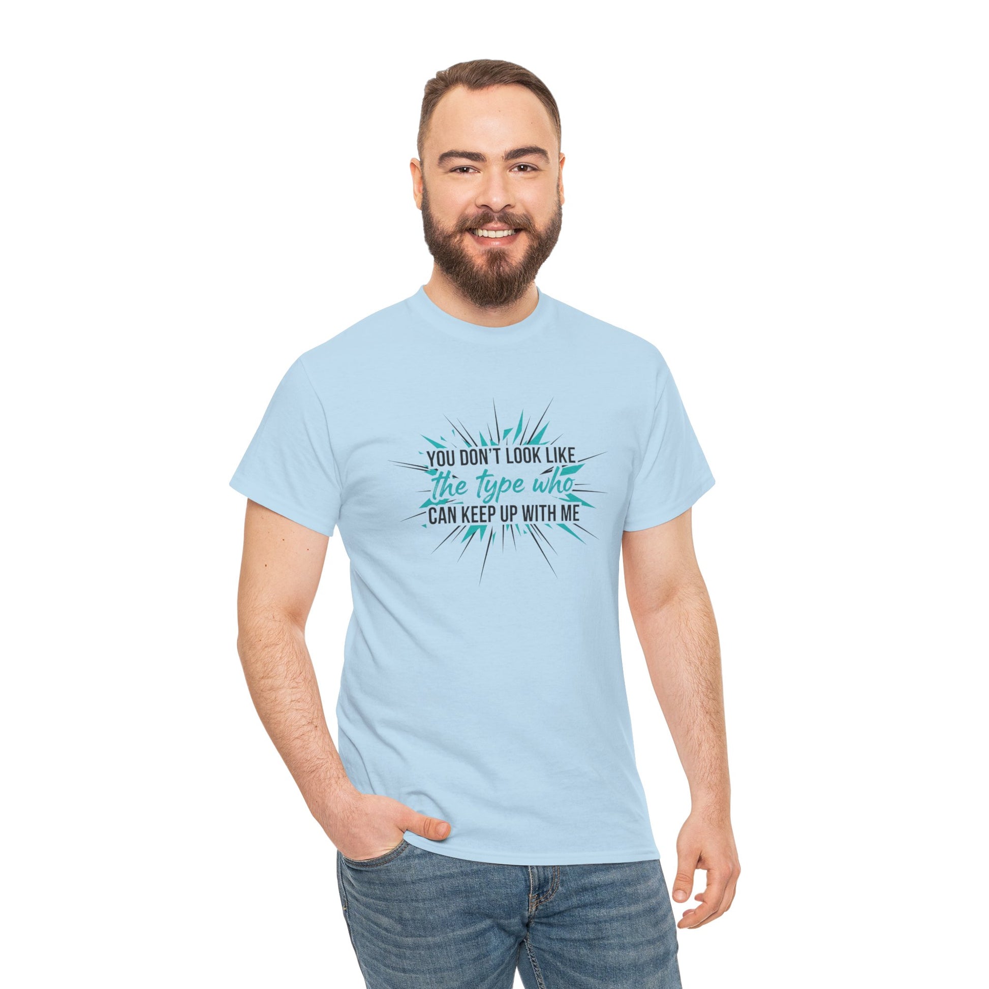 You Don’t Look Like The Type Who Can Keep Up With Me T-Shirt Printify
