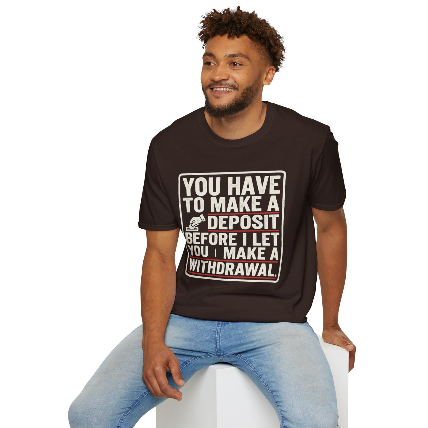 You Have to Make a Deposit T-Shirt — Funny Savings & Finance Quote Tee