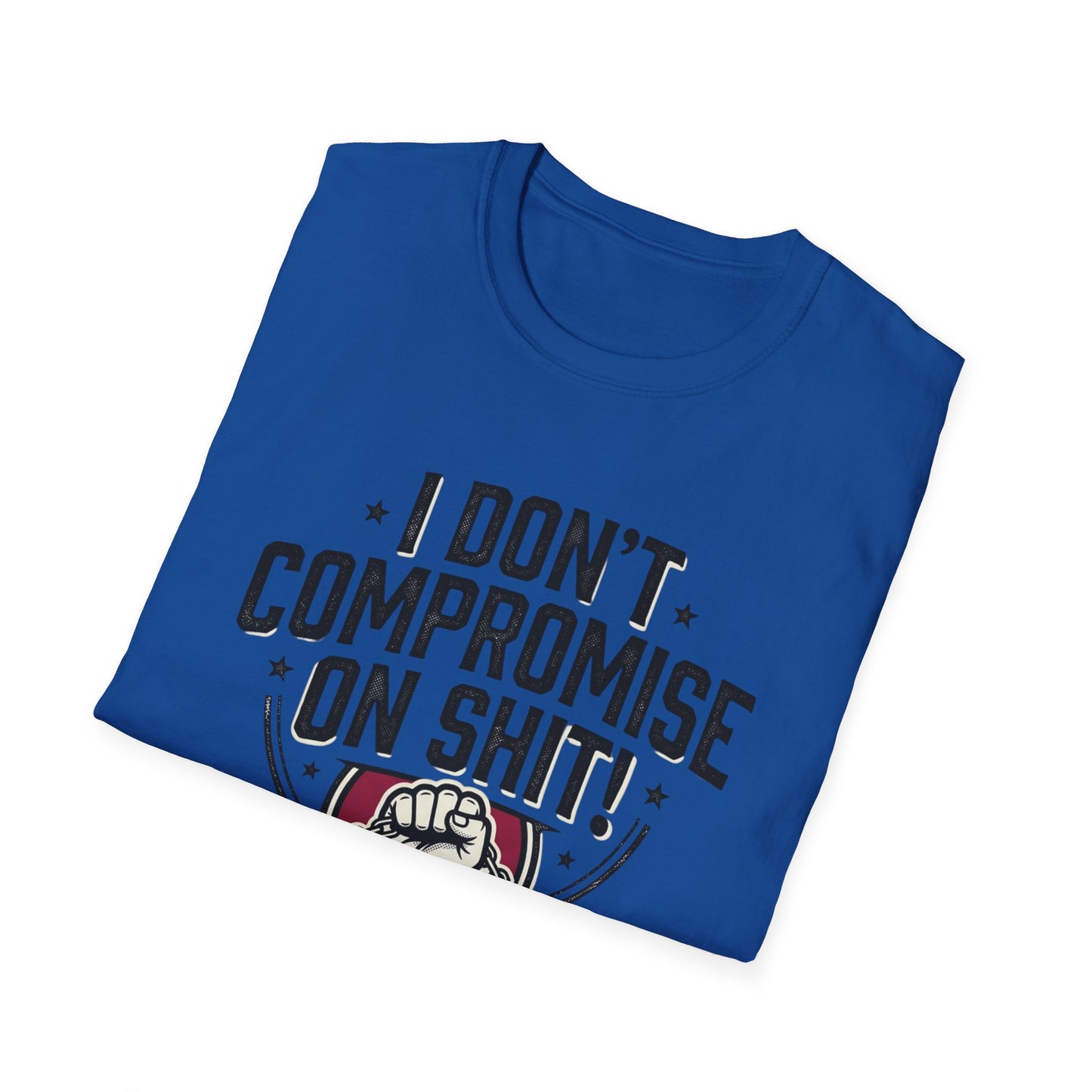 I Don't Compromise On Shit T-Shirt — Bold Fist Graphic Tee for Strong-Willed Adults