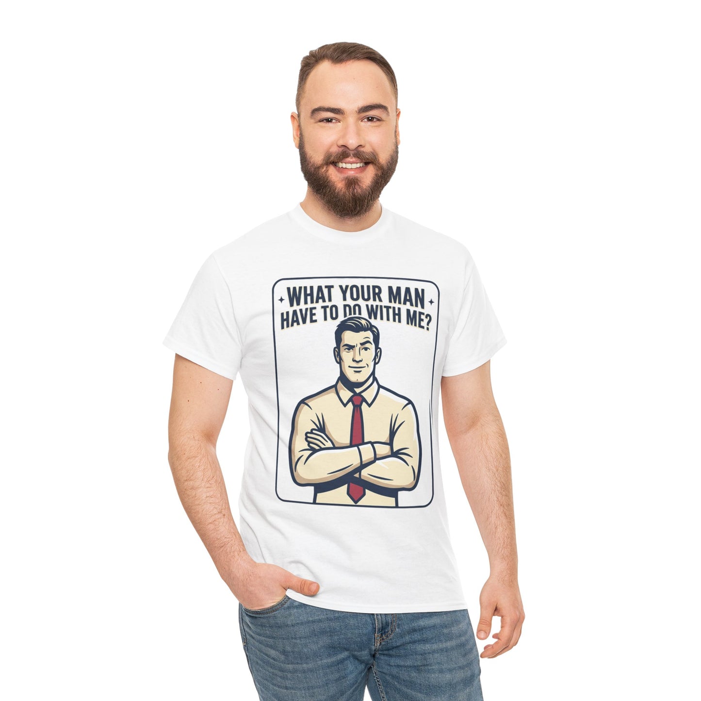 What Your Man Have To Do With Me? Tee — Funny Retro Man Graphic T-Shirt