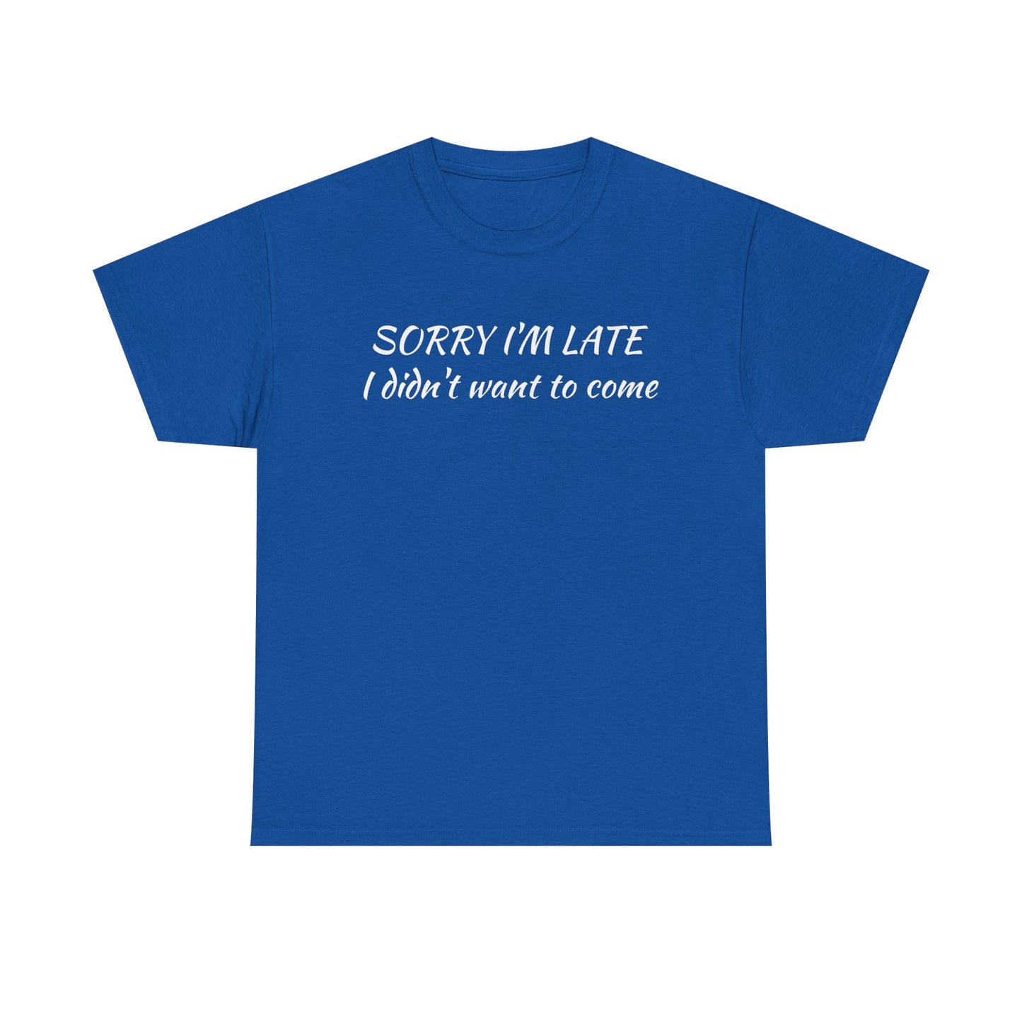 Sorry I'm Late T‑Shirt — "I Didn't Want To Come" Funny Graphic Tee