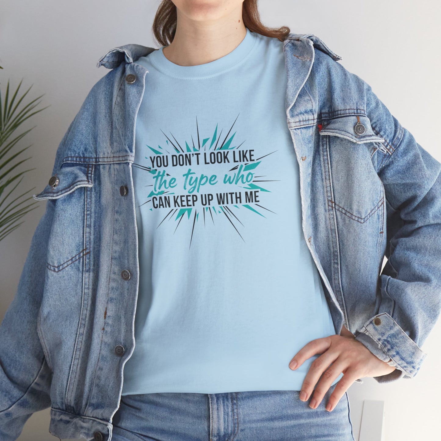 You Don’t Look Like The Type Who Can Keep Up With Me T-Shirt Printify