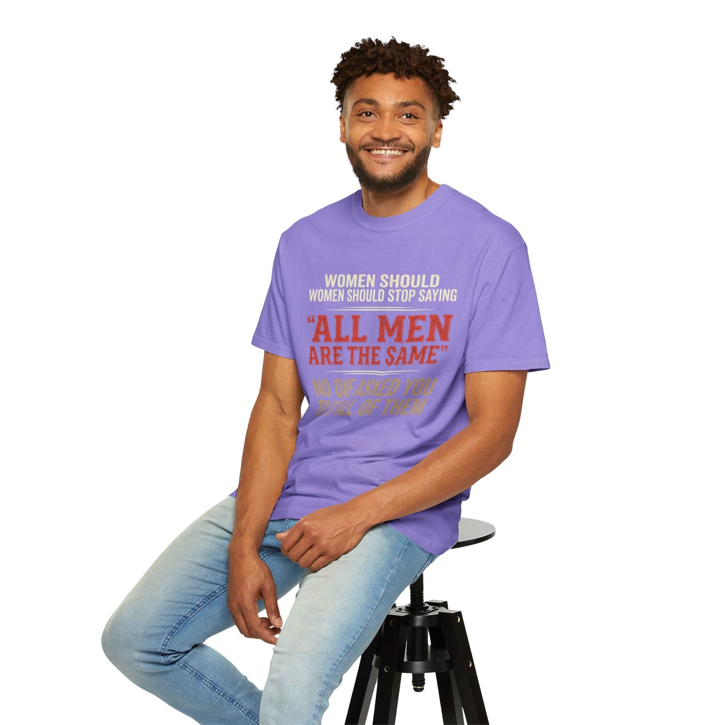 "All Men Are the Same? No One Asked You to Try All of Them" Statement Tee