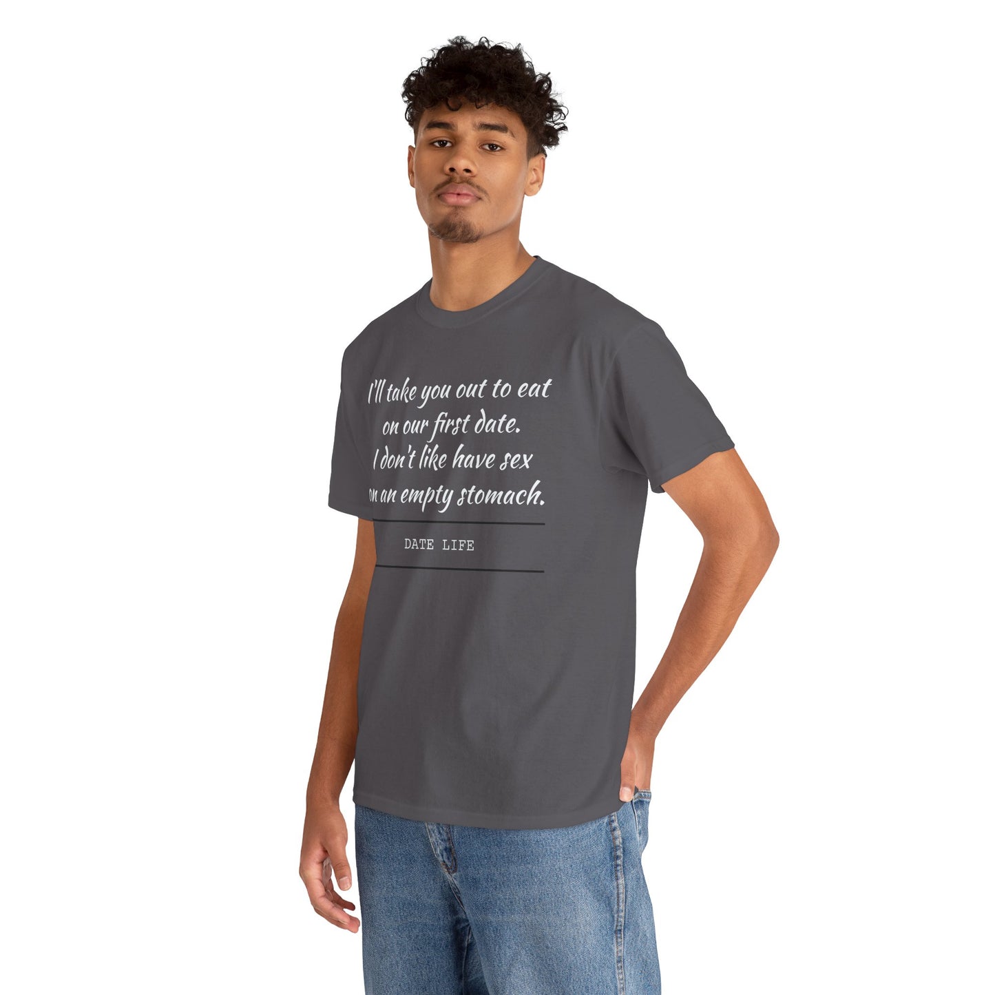 First Date Tee — "I’ll take you out to eat on our first date. I don’t like have sex on an empty stomach." Shirt