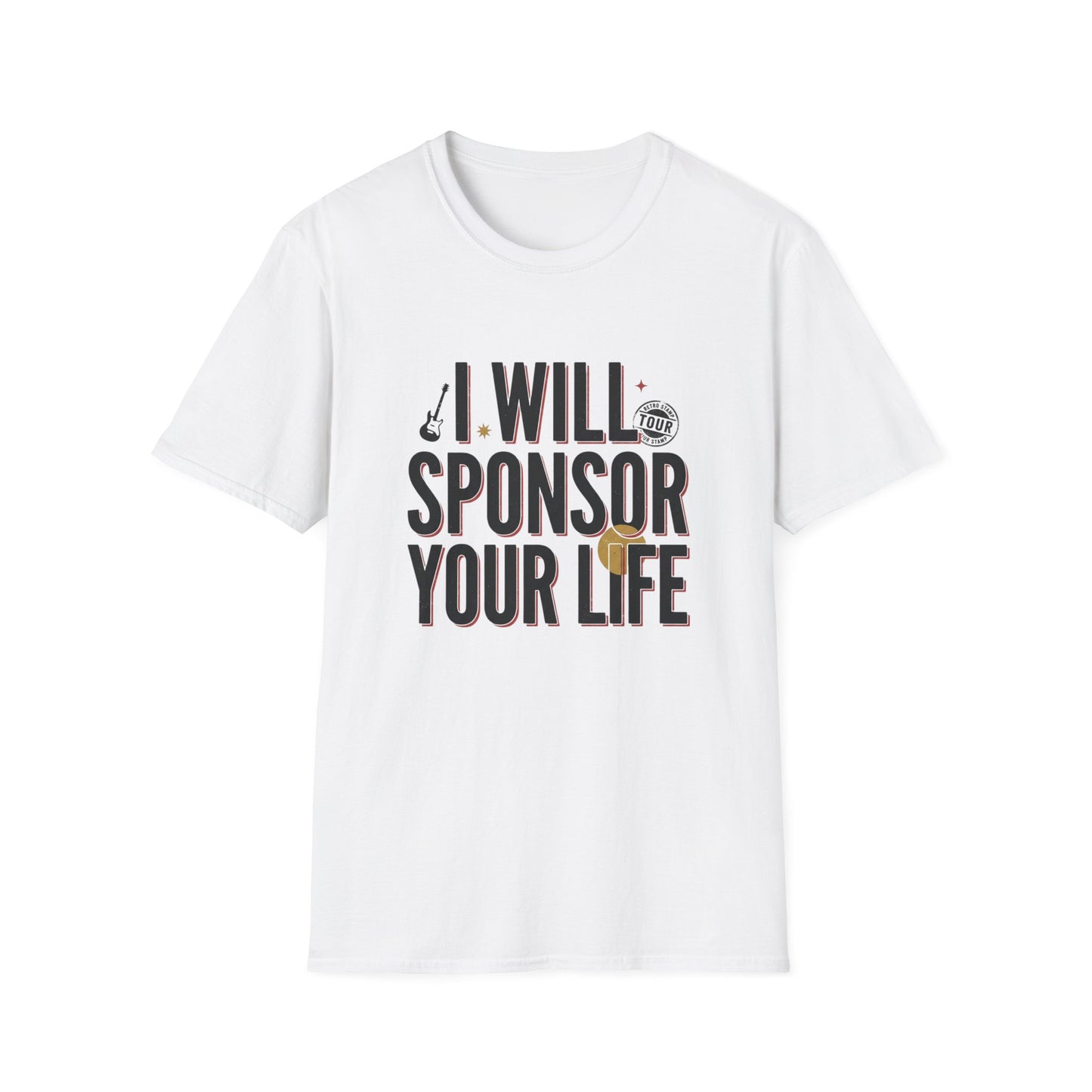 I Will Sponsor Your Life T-Shirt — Funny Supportive Tee for Friends & Concert Fans