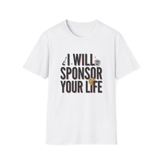 I Will Sponsor Your Life T-Shirt — Funny Supportive Tee for Friends & Concert Fans