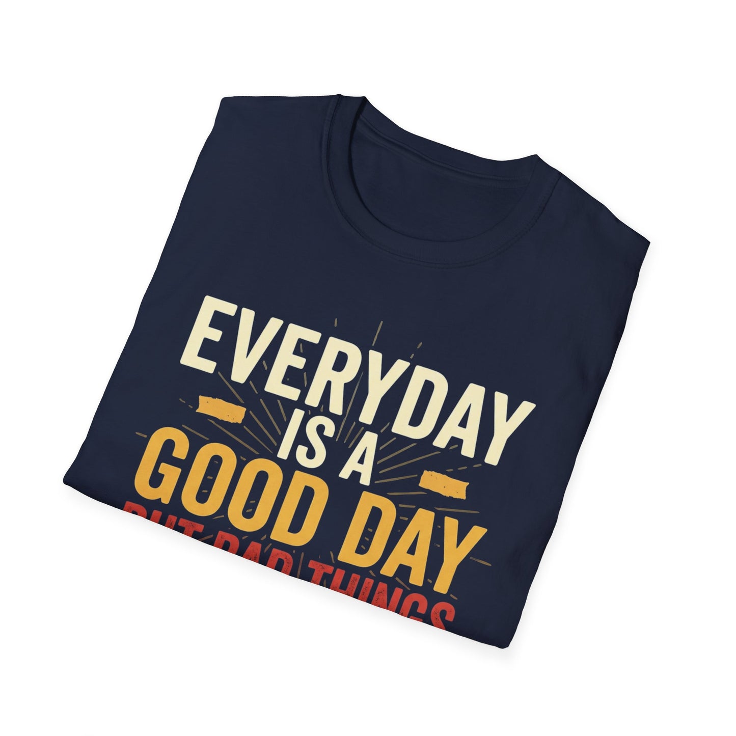 Everyday Is A Good Day T-Shirt — Positive Graphic Tee ("But Bad Things May Happen")