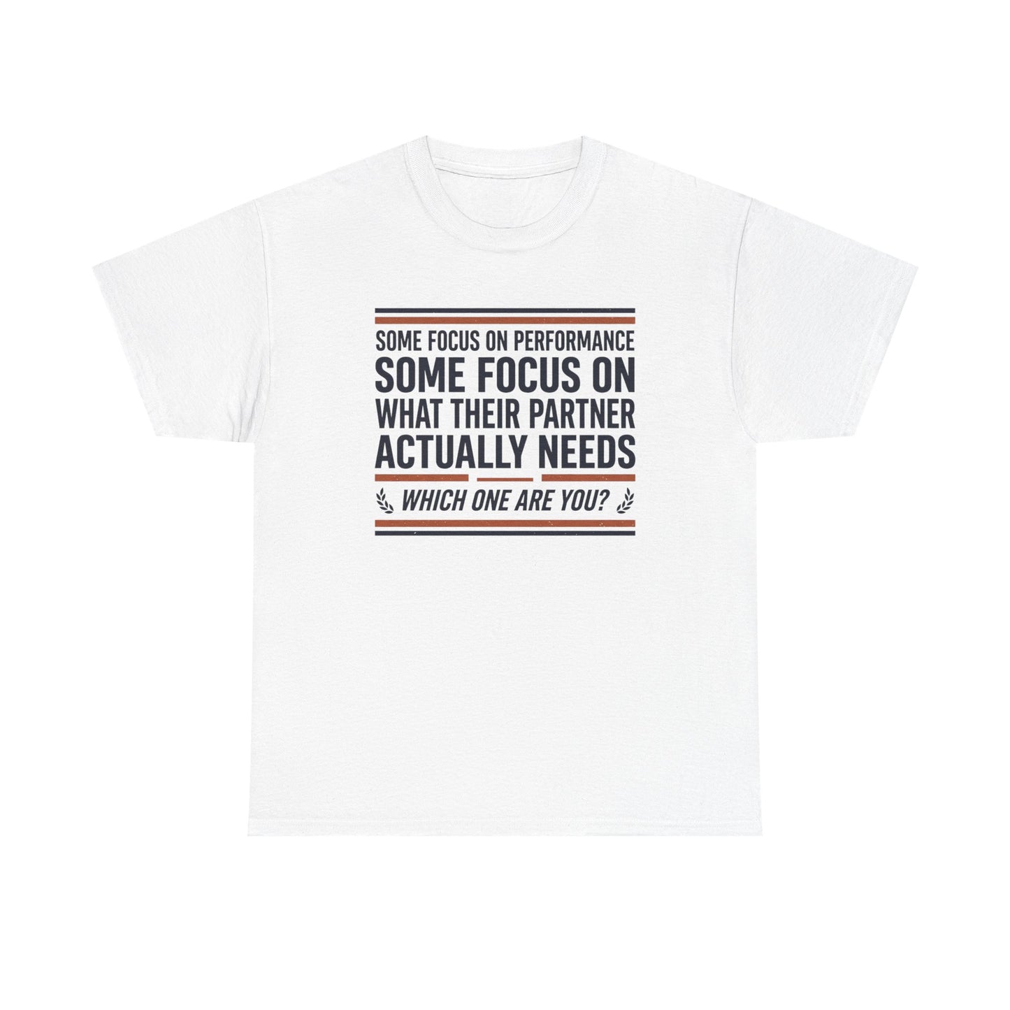 Relationship Advice T-Shirt — “Some Focus on Performance…What Their Partner Actually Needs” Graphic Tee