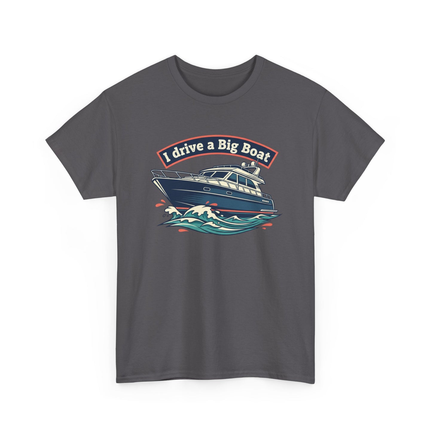 Boat T-Shirt — “I Drive a Big Boat” Graphic Tee for Boating Enthusiasts