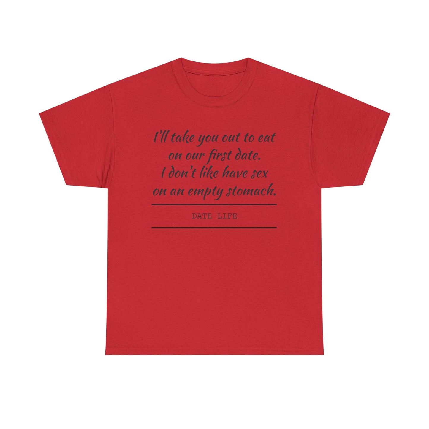First Date Tee — "I’ll take you out to eat on our first date. I don’t like have sex on an empty stomach." Shirt