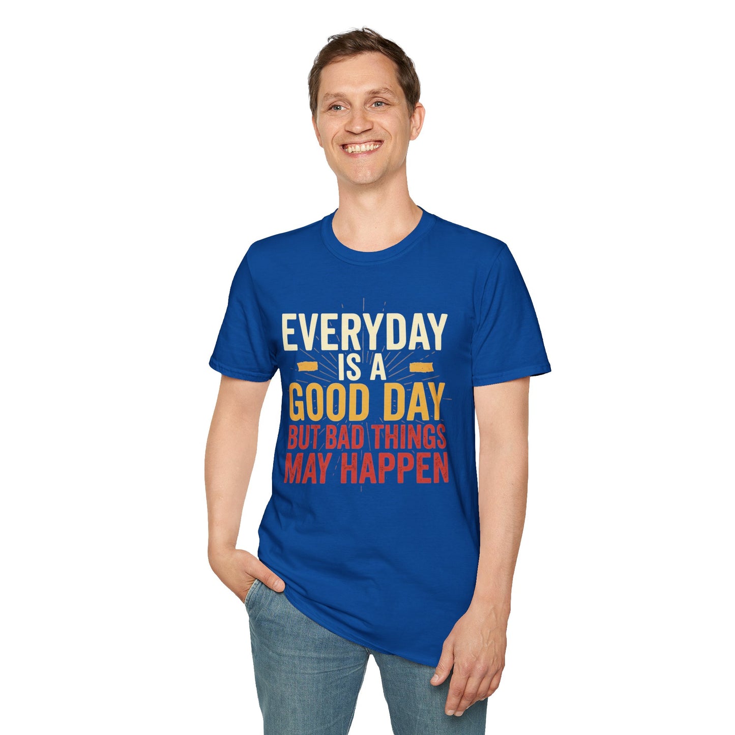 Everyday Is A Good Day T-Shirt — Positive Graphic Tee ("But Bad Things May Happen")