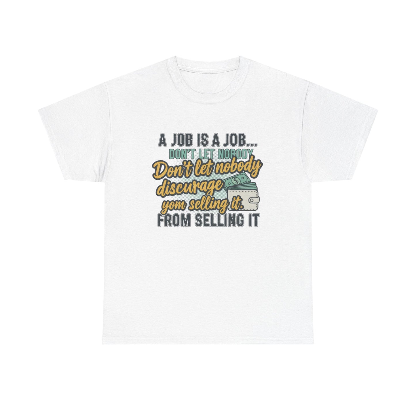 Motivational Sales T‑Shirt — “A Job Is A Job… Don’t Let Nobody Discourage You From Selling It”