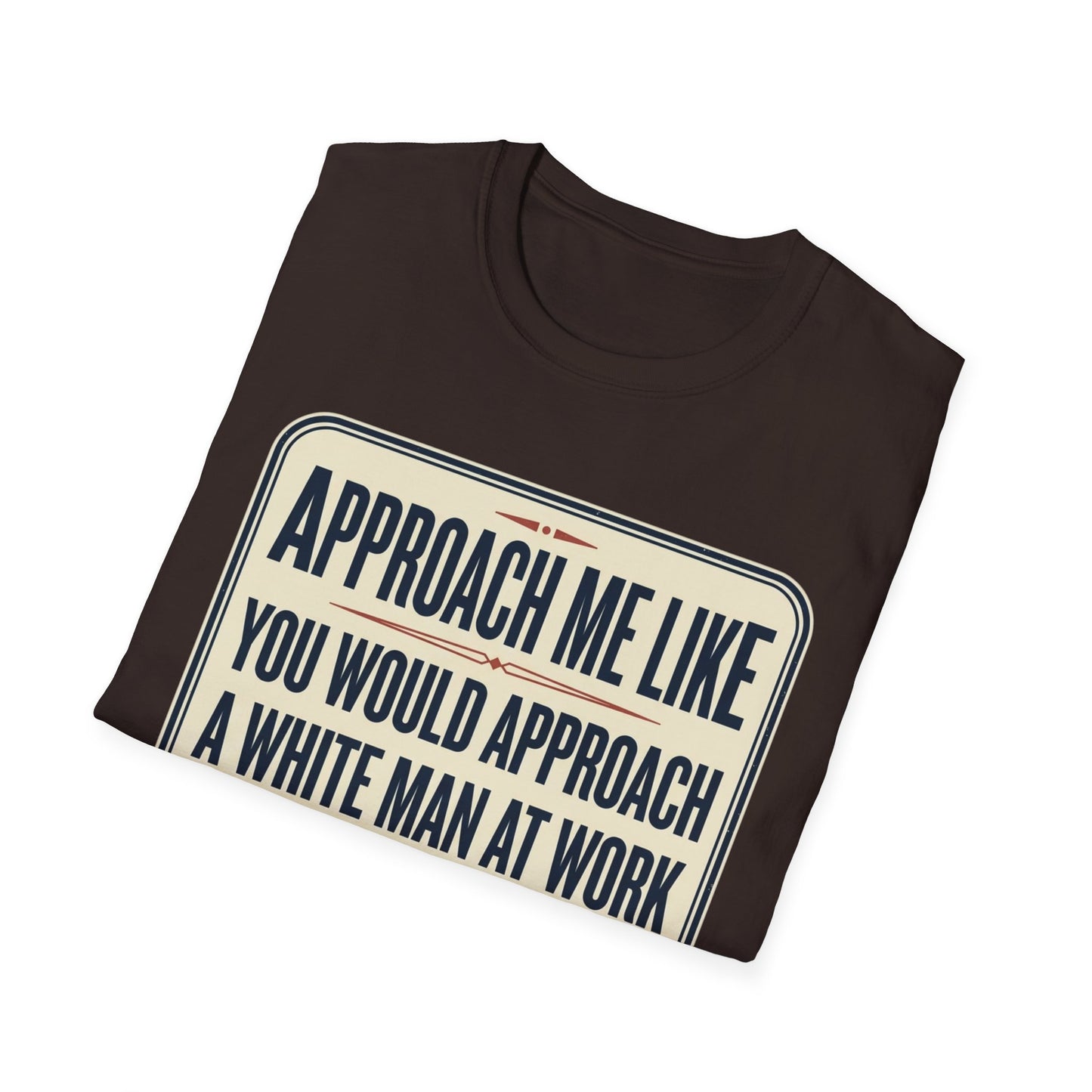 “Approach Me Like You Would Approach A White Man At Work” Statement T-Shirt
