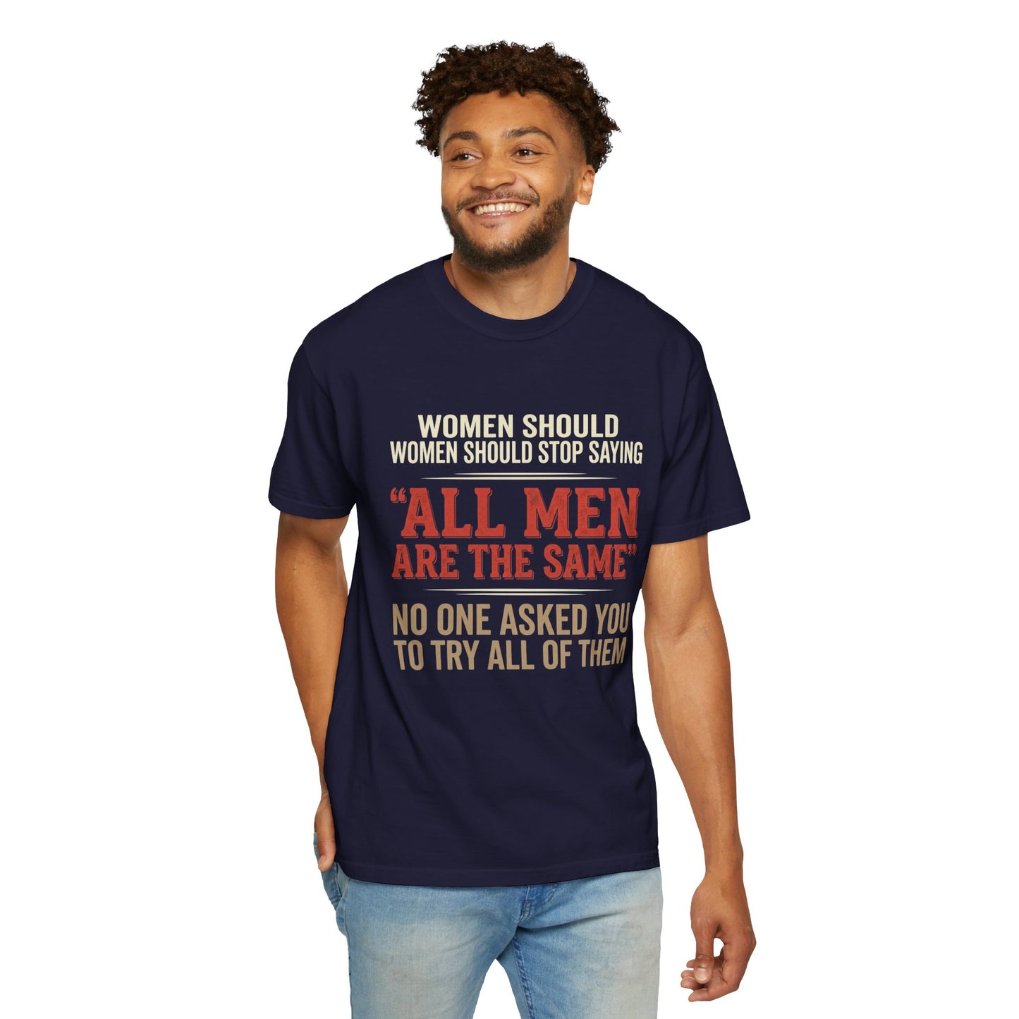 "All Men Are the Same? No One Asked You to Try All of Them" Statement Tee