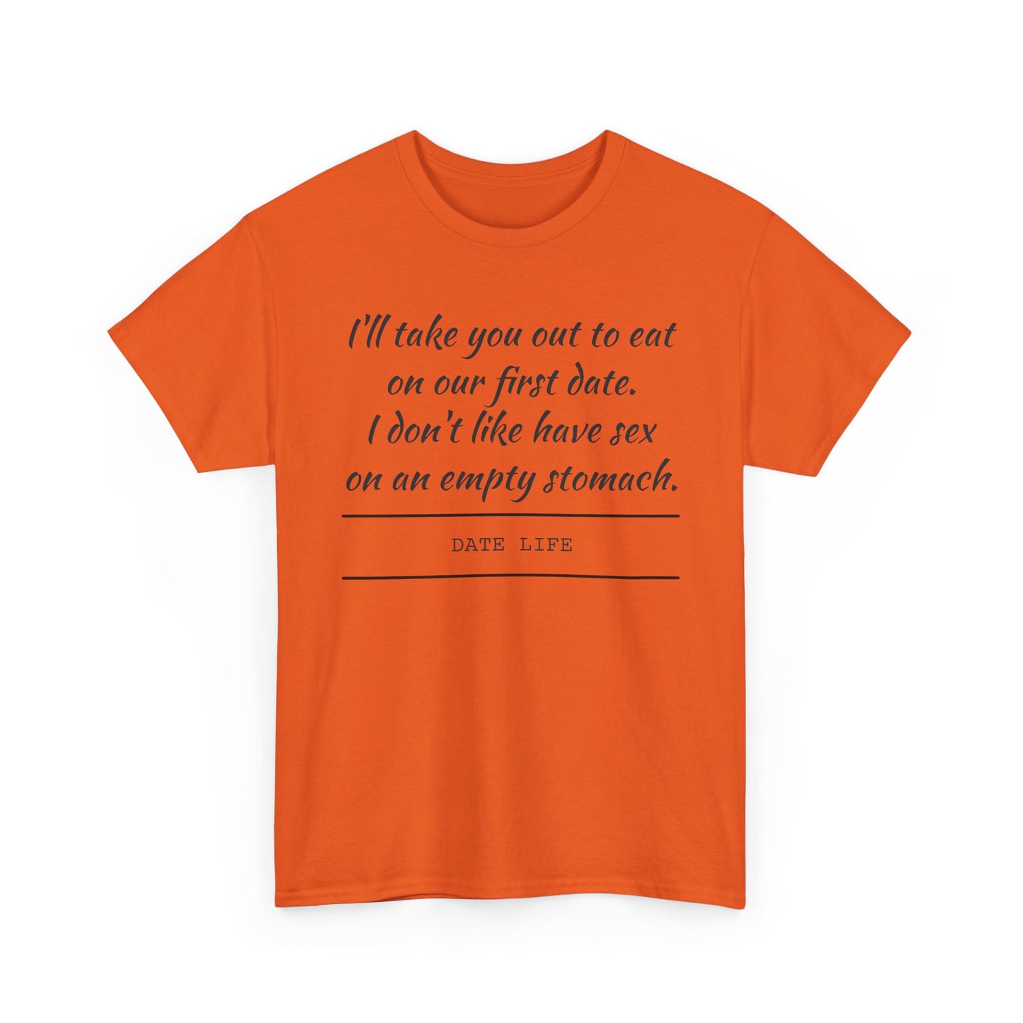 First Date Tee — "I’ll take you out to eat on our first date. I don’t like have sex on an empty stomach." Shirt