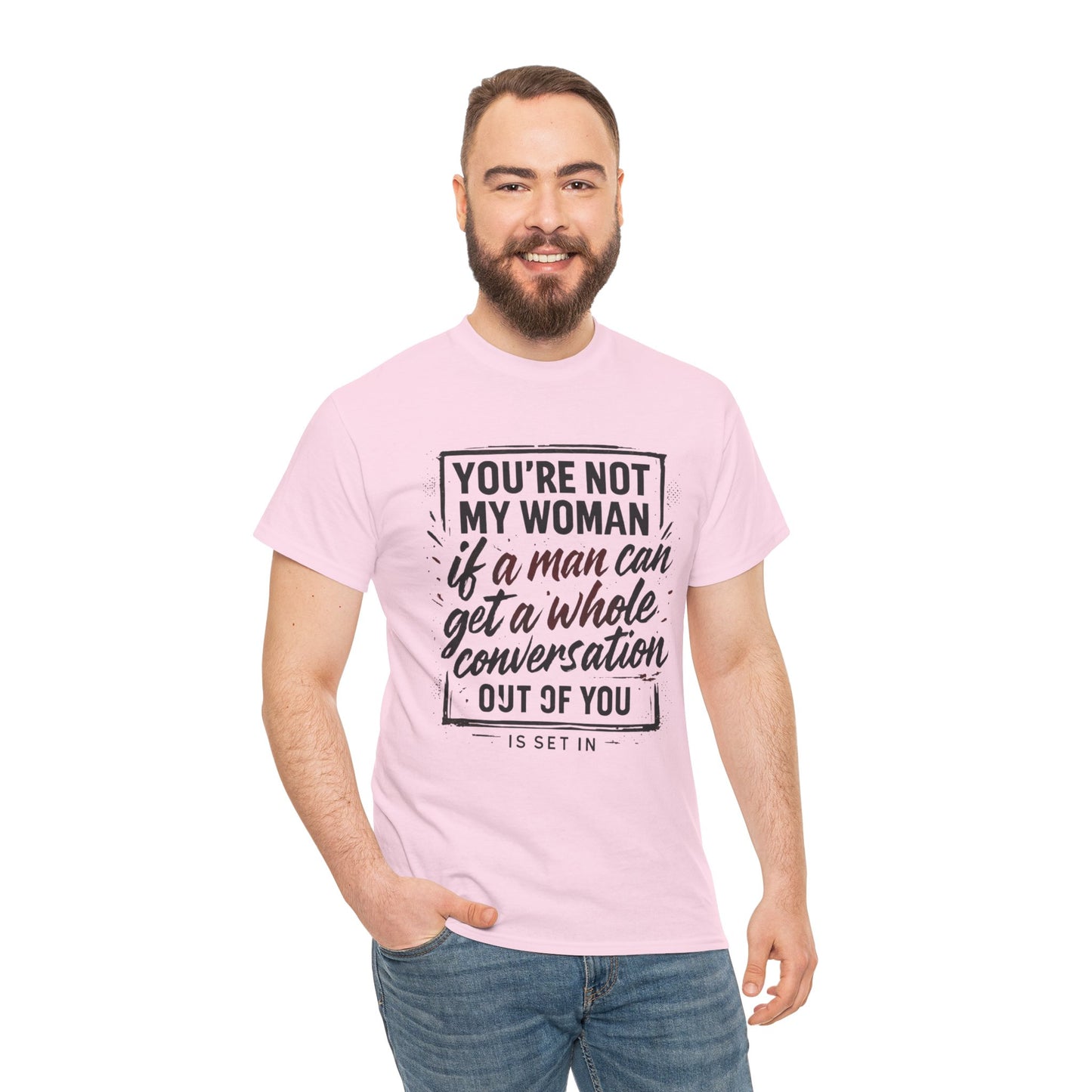 Graphic Tee — “You’re Not My Woman If a Man Can Get a Whole Conversation Out of You” Feminist Statement T-Shirt