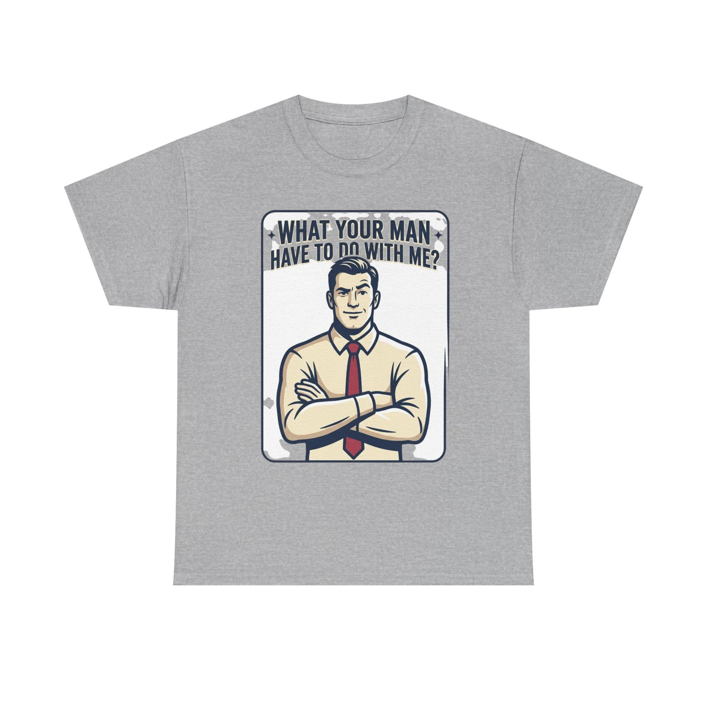 What Your Man Have To Do With Me? Tee — Funny Retro Man Graphic T-Shirt