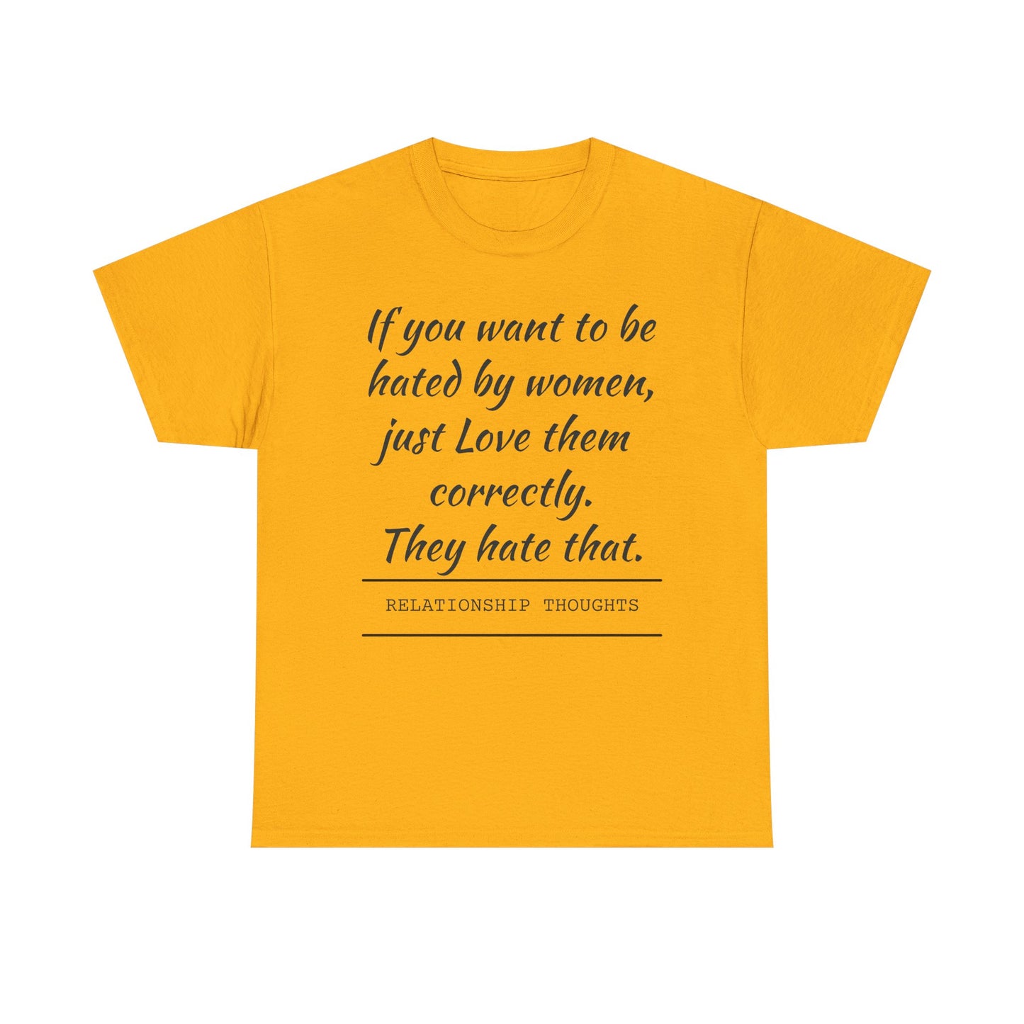 Relationship Thoughts Tee — “If you want to be hated by women, just Love them correctly.”