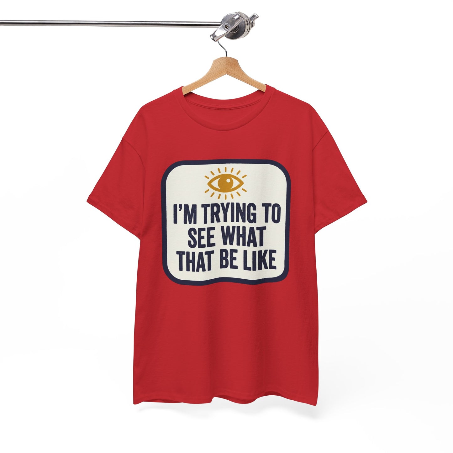 “I’m Trying to See What That Be Like” Graphic Tee — Retro Eye Quote T-Shirt