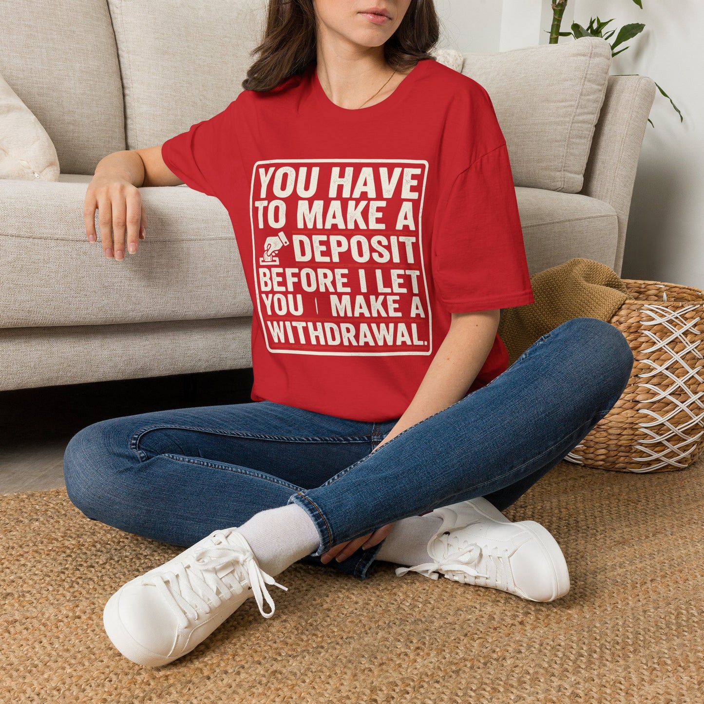 You Have to Make a Deposit T-Shirt — Funny Savings & Finance Quote Tee