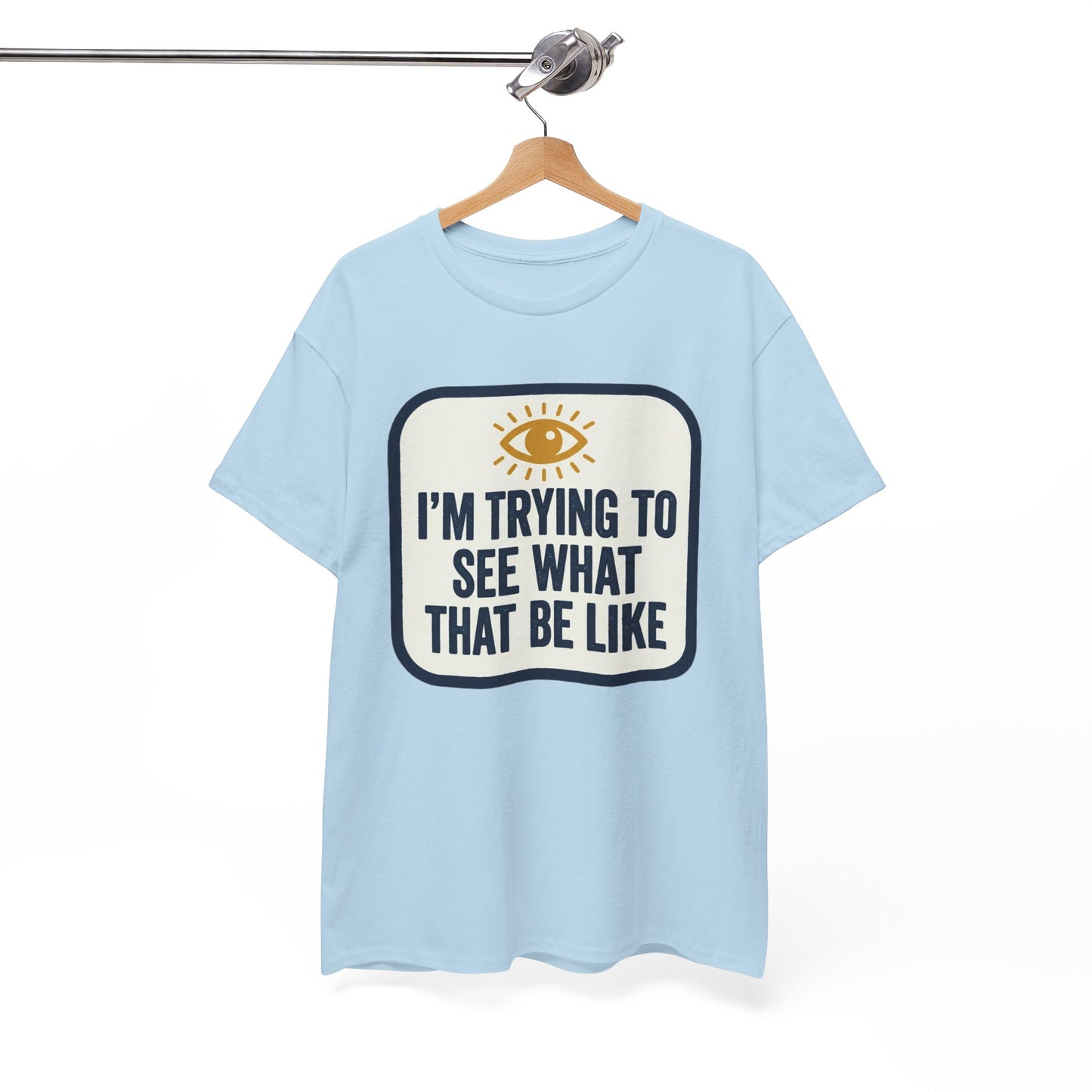 “I’m Trying to See What That Be Like” Graphic Tee — Retro Eye Quote T-Shirt