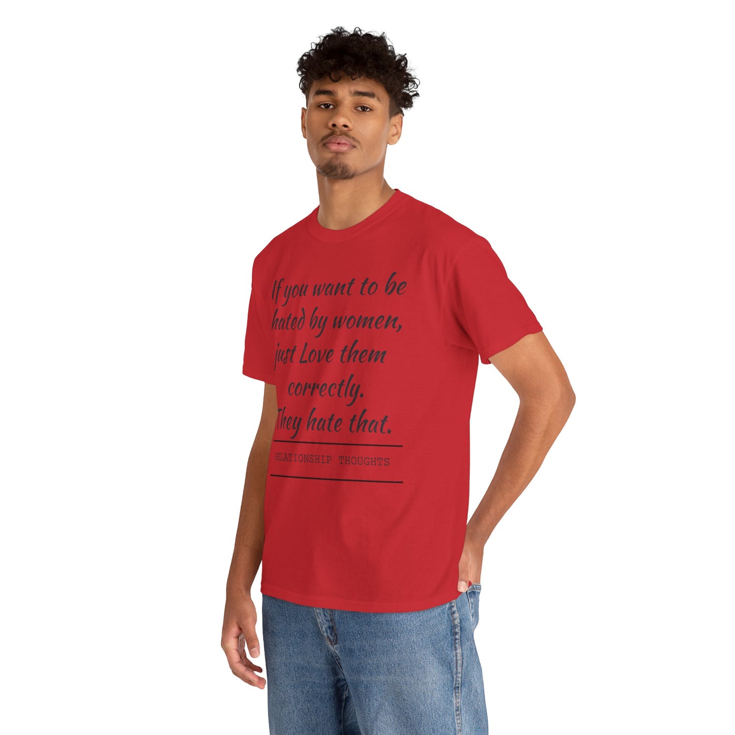 Relationship Thoughts Tee — “If you want to be hated by women, just Love them correctly.”