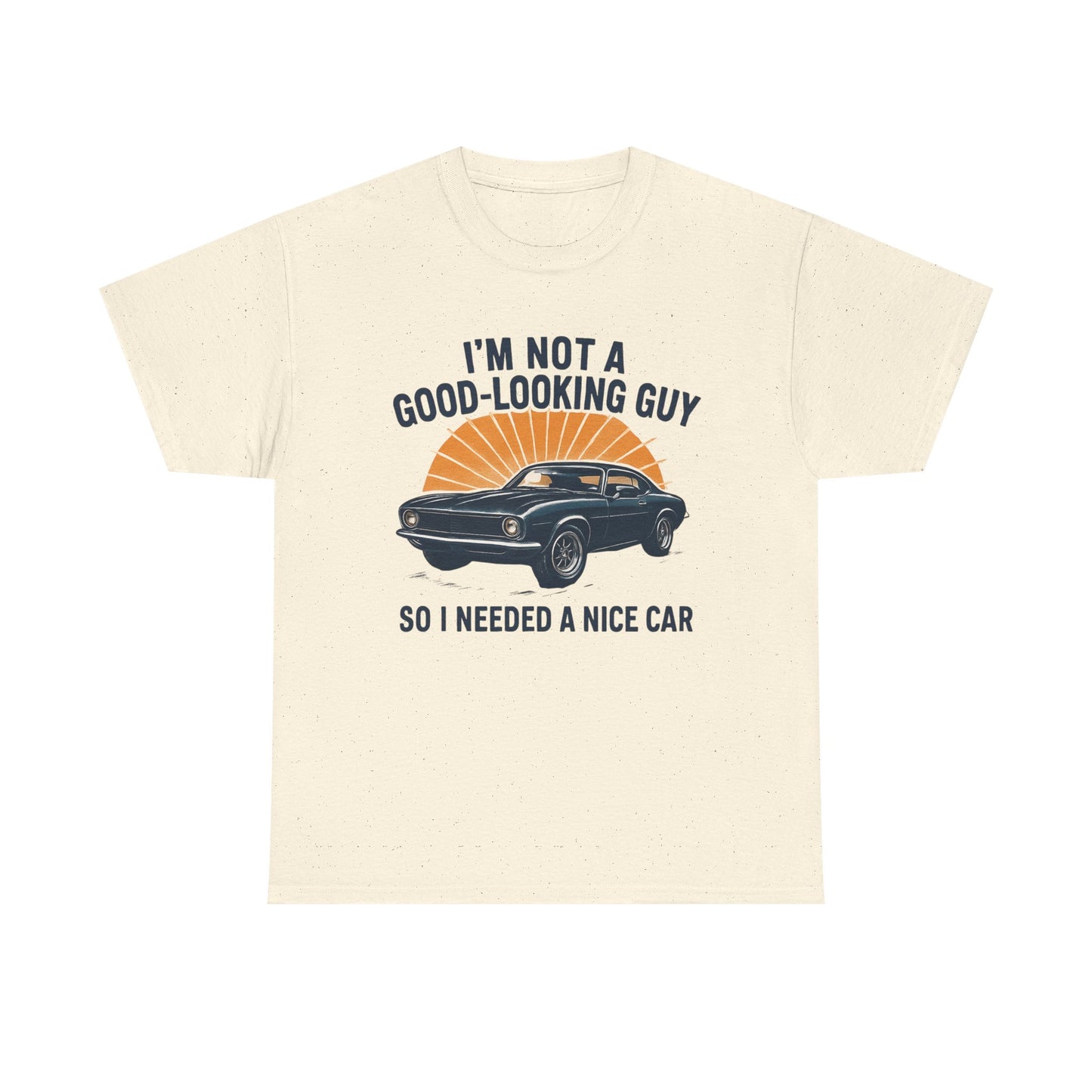 Classic Car Tee - "I'm Not a Good-Looking Guy So I Needed a Nice Car" Vintage Muscle Car T-Shirt