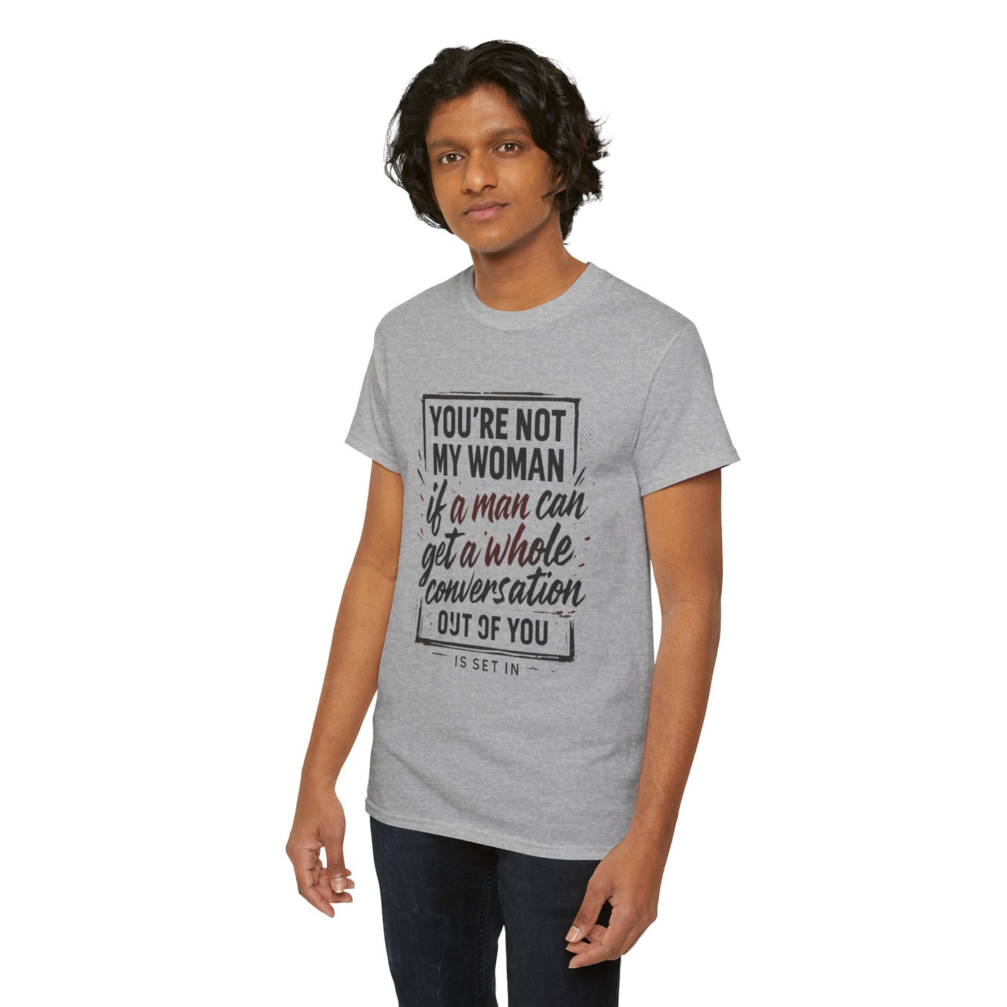 Graphic Tee — “You’re Not My Woman If a Man Can Get a Whole Conversation Out of You” Feminist Statement T-Shirt