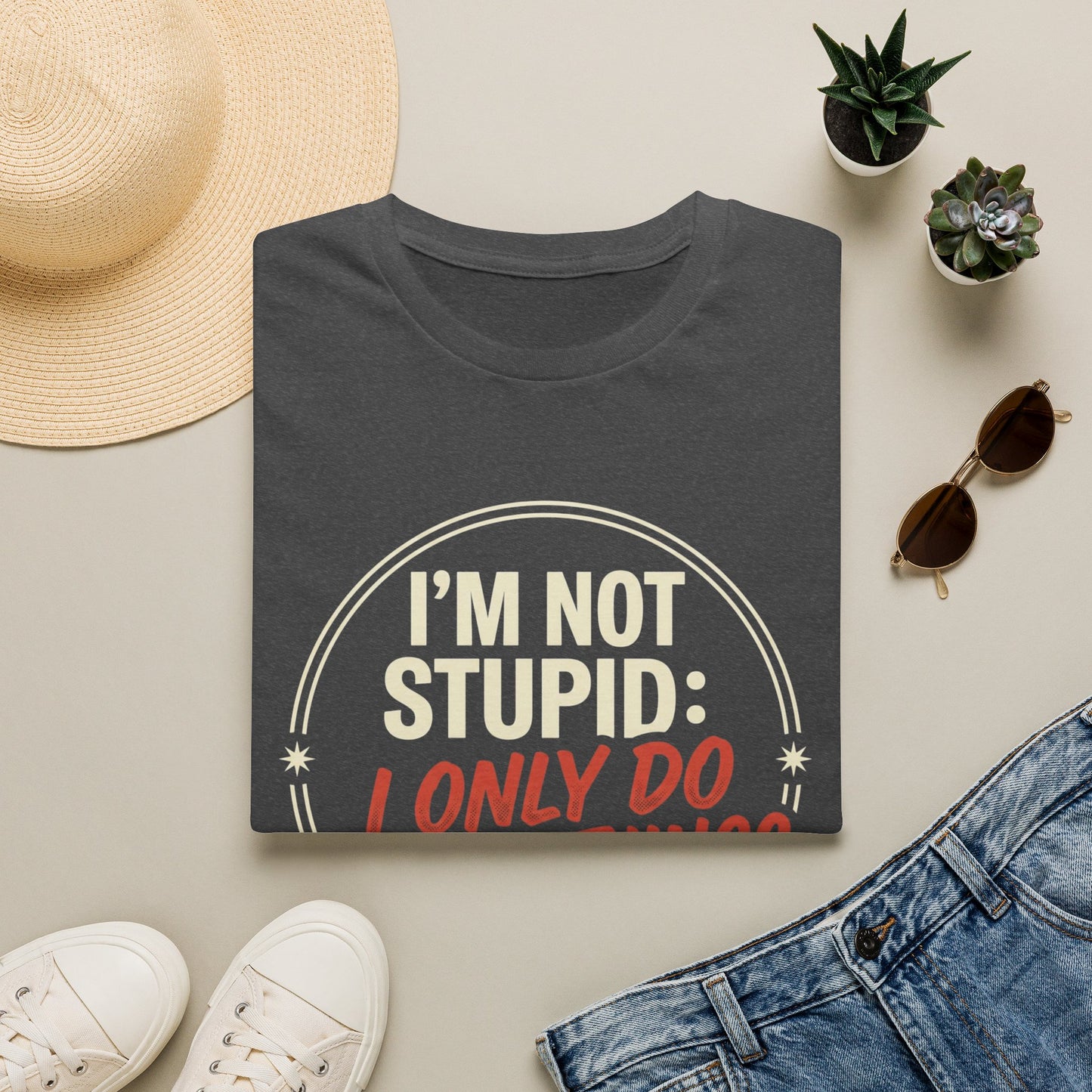 I'm Not Stupid I Only Do Stupid Things T-Shirt