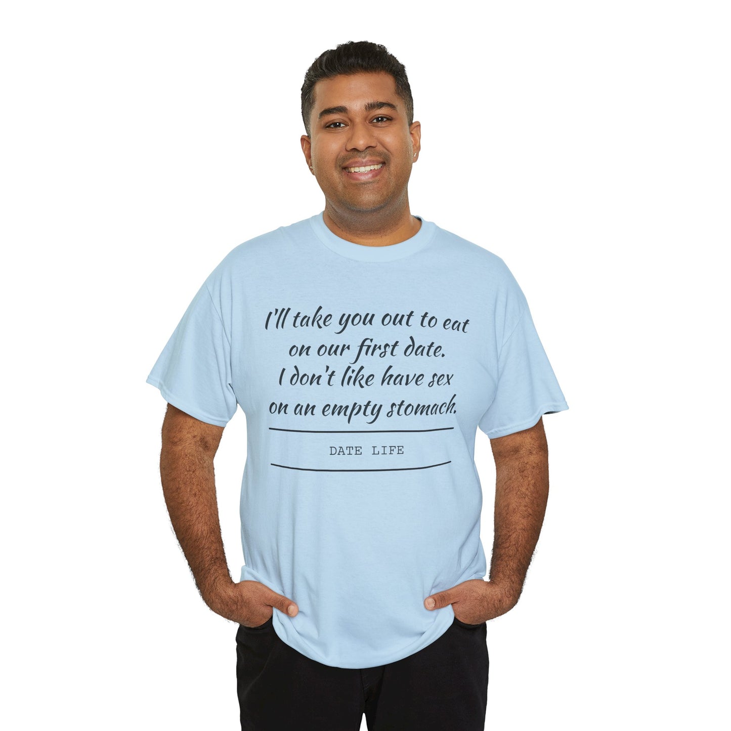 First Date Tee — "I’ll take you out to eat on our first date. I don’t like have sex on an empty stomach." Shirt