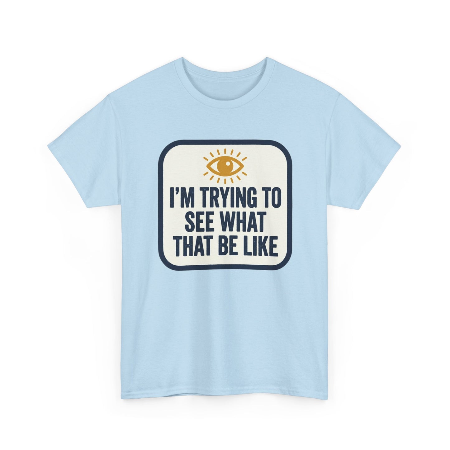 “I’m Trying to See What That Be Like” Graphic Tee — Retro Eye Quote T-Shirt