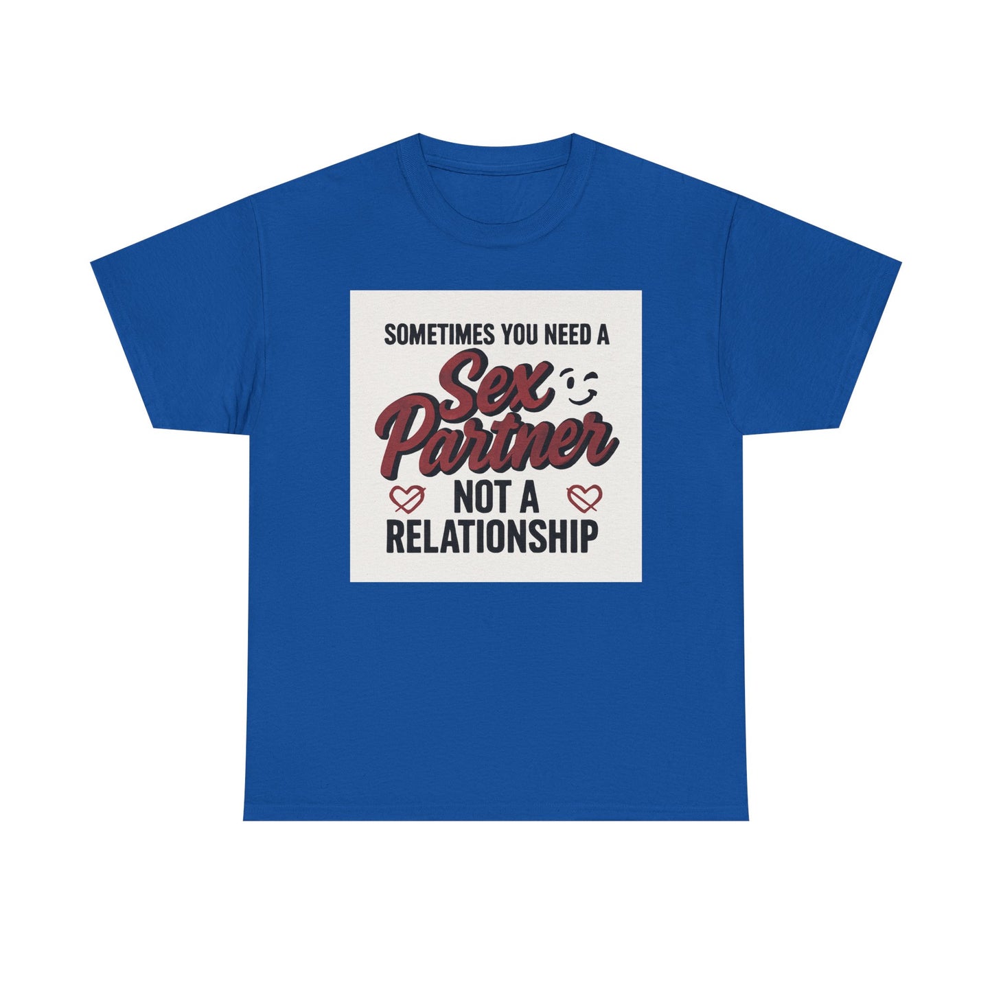 T-Shirt — "Sometimes You Need a Sex Partner Not a Relationship" Graphic Tee Printify