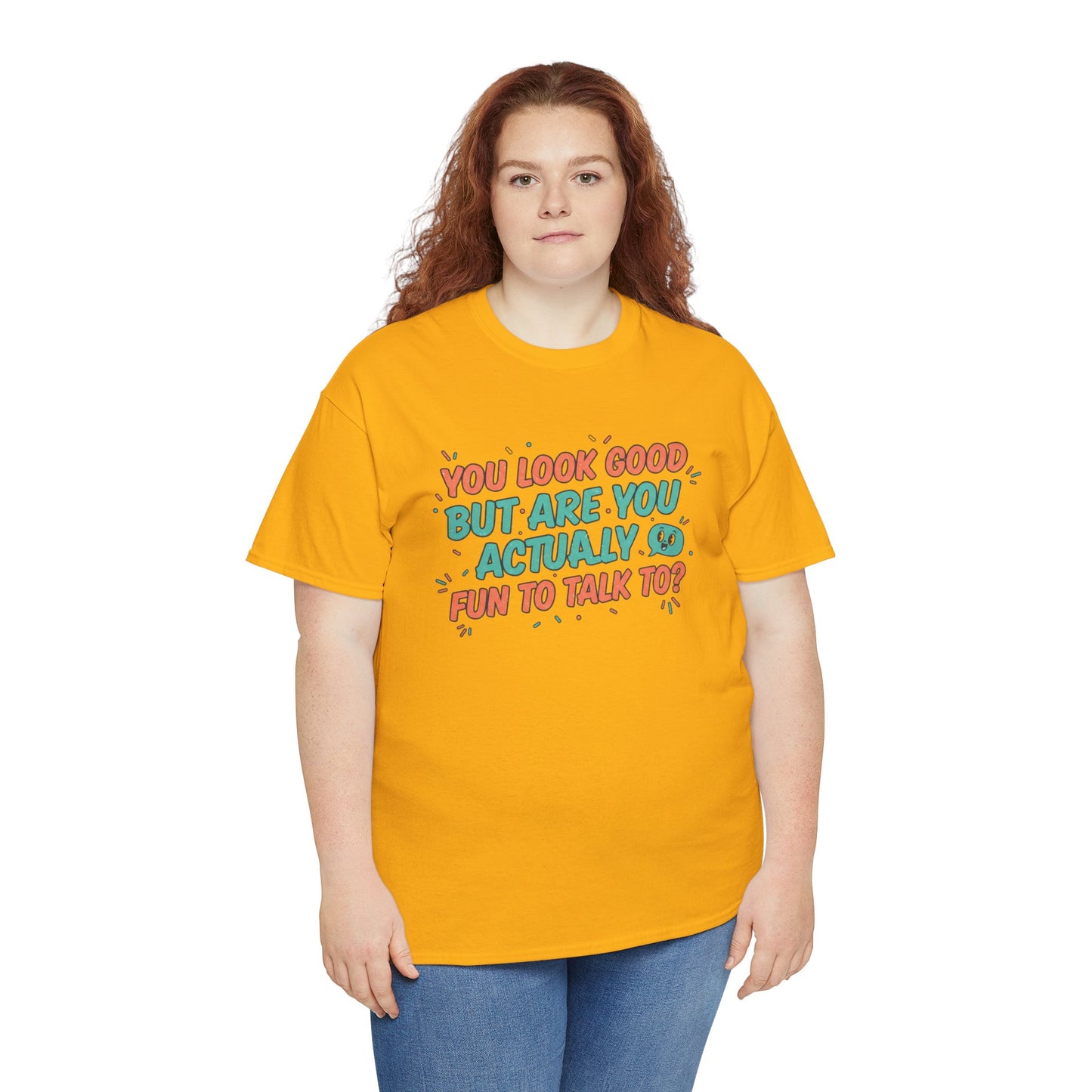 You Look Good But Are You Actually Fun to Talk To? Tee Printify