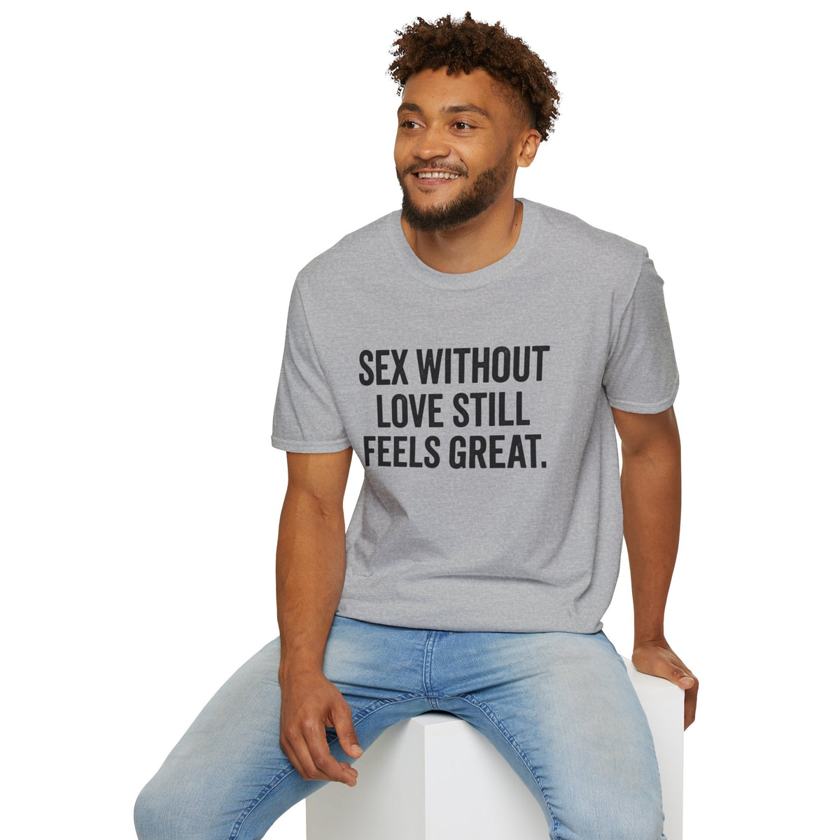 "Sex Without Love Still Feels Great." Bold Statement Tee