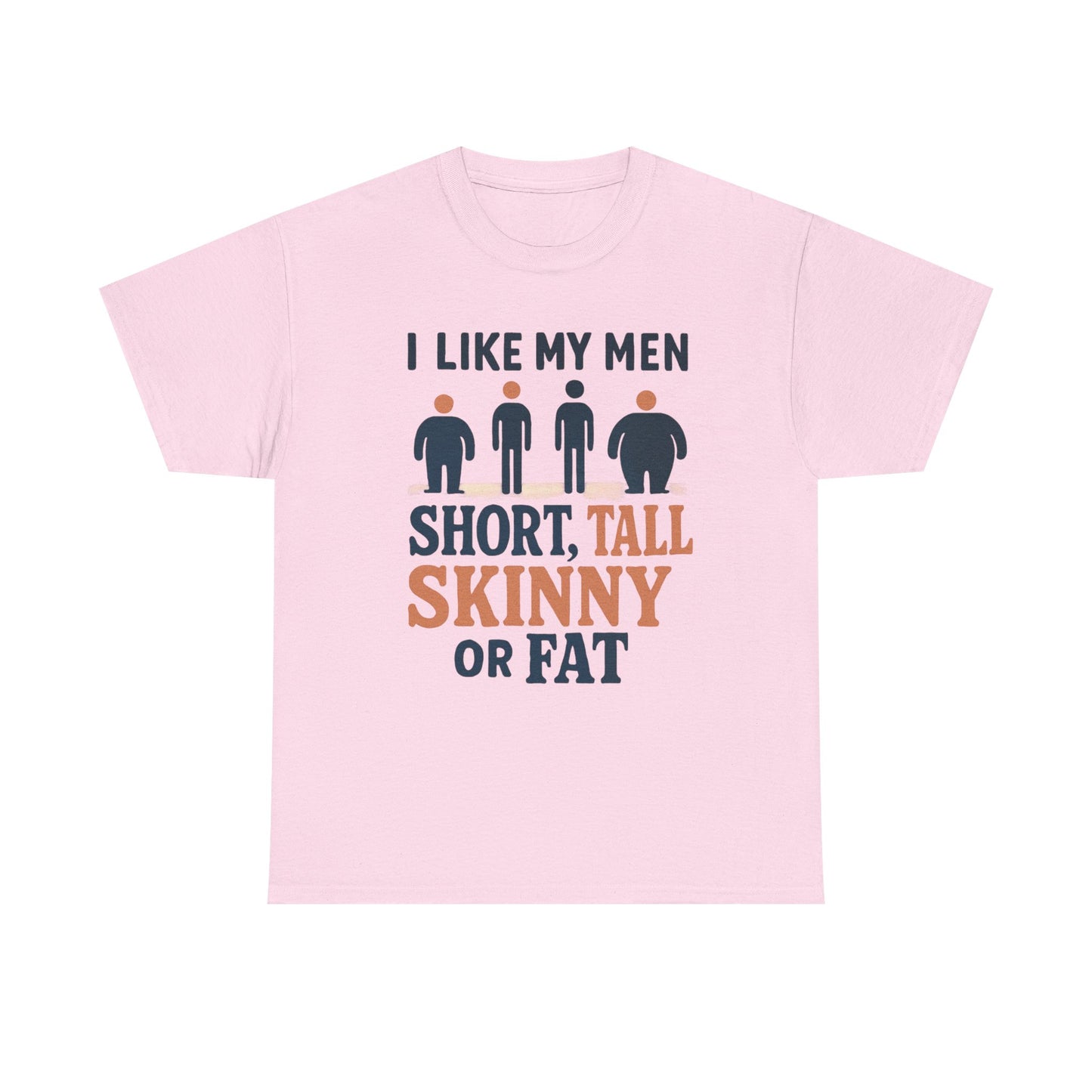 T-Shirt — "I Like My Men: Short, Tall, Skinny or Fat" Funny Graphic Tee