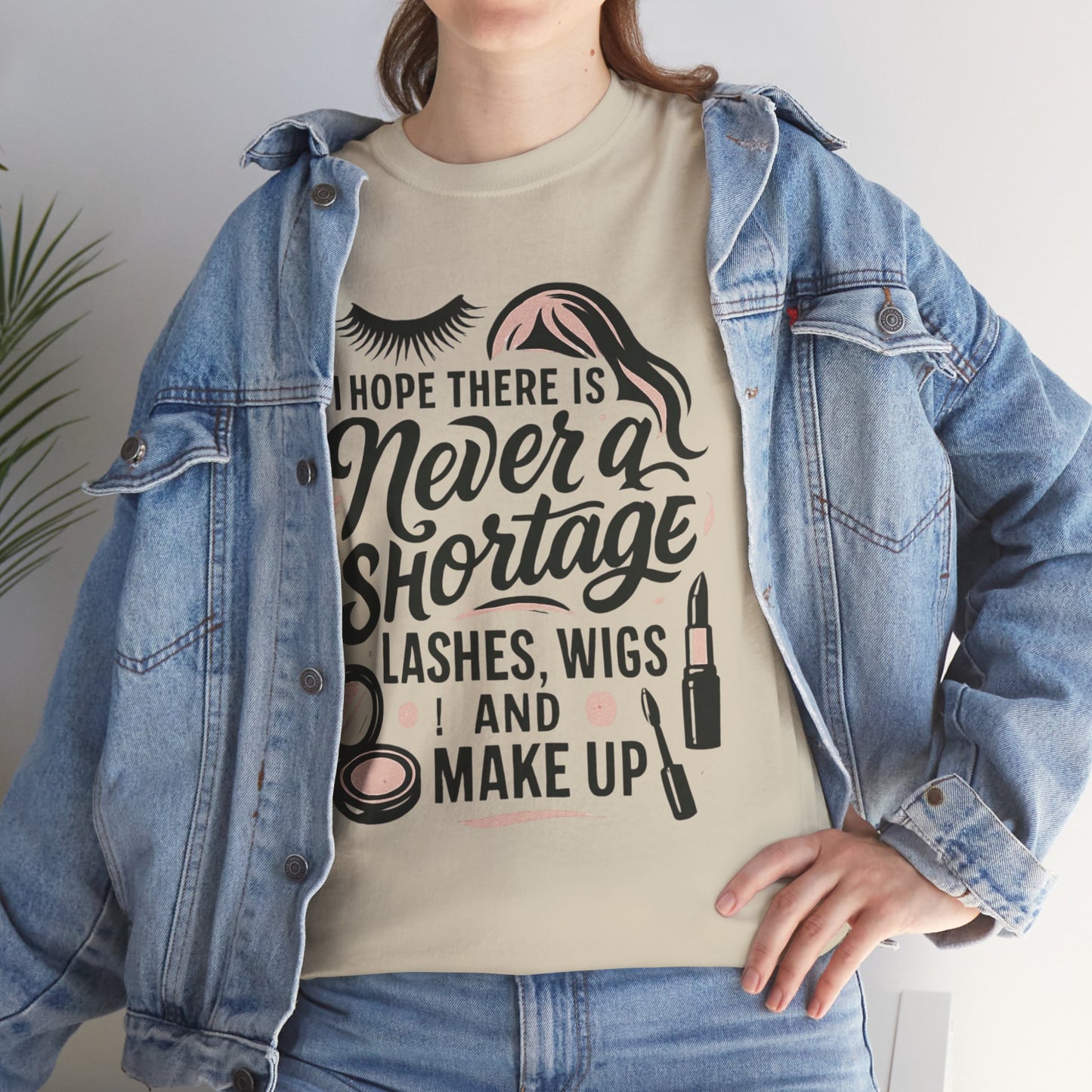 Makeup Lover T‑Shirt — "I Hope There Is Never a Shortage of Lashes, Wigs and Make Up"