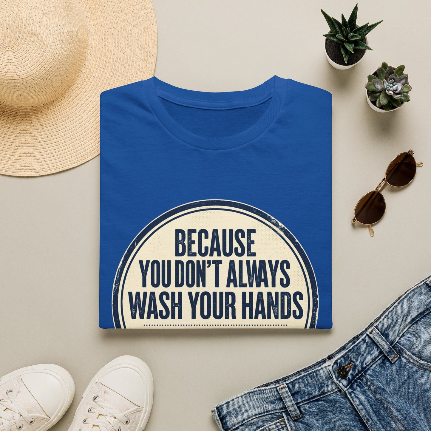"Because You Don't Always Wash Your Hands" Funny Hygiene Reminder Tee