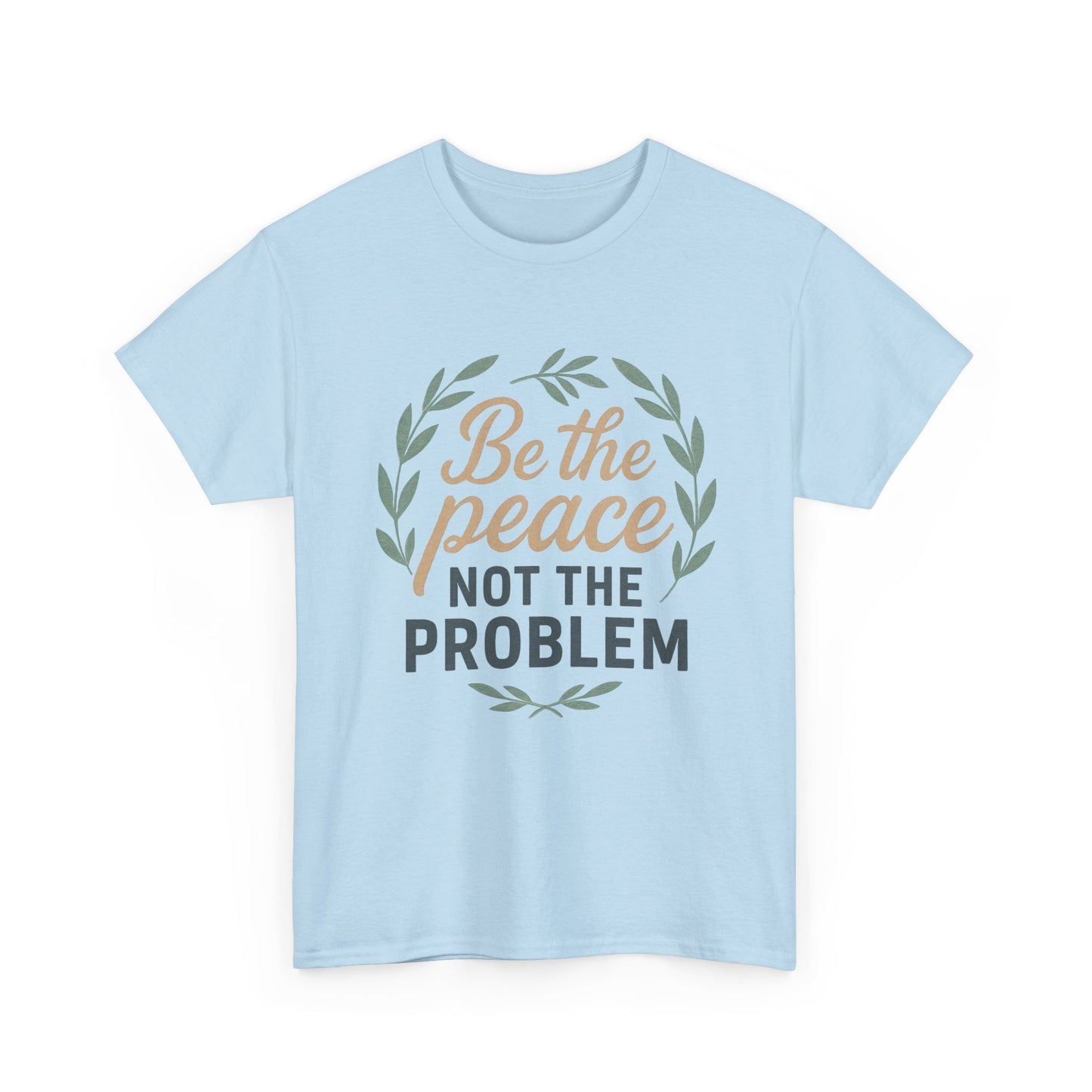T-Shirt — "Be the Peace Not the Problem" Inspirational Tee