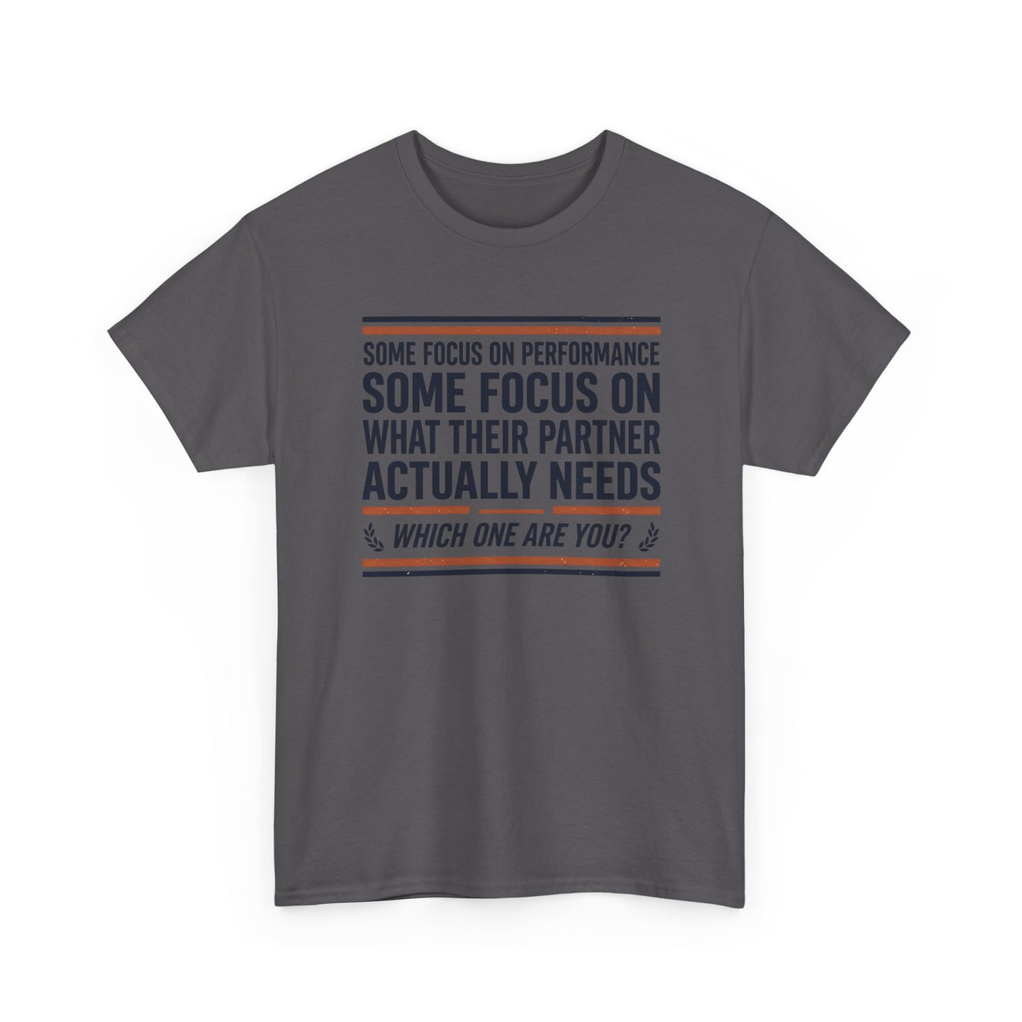 Relationship Advice T-Shirt — “Some Focus on Performance…What Their Partner Actually Needs” Graphic Tee