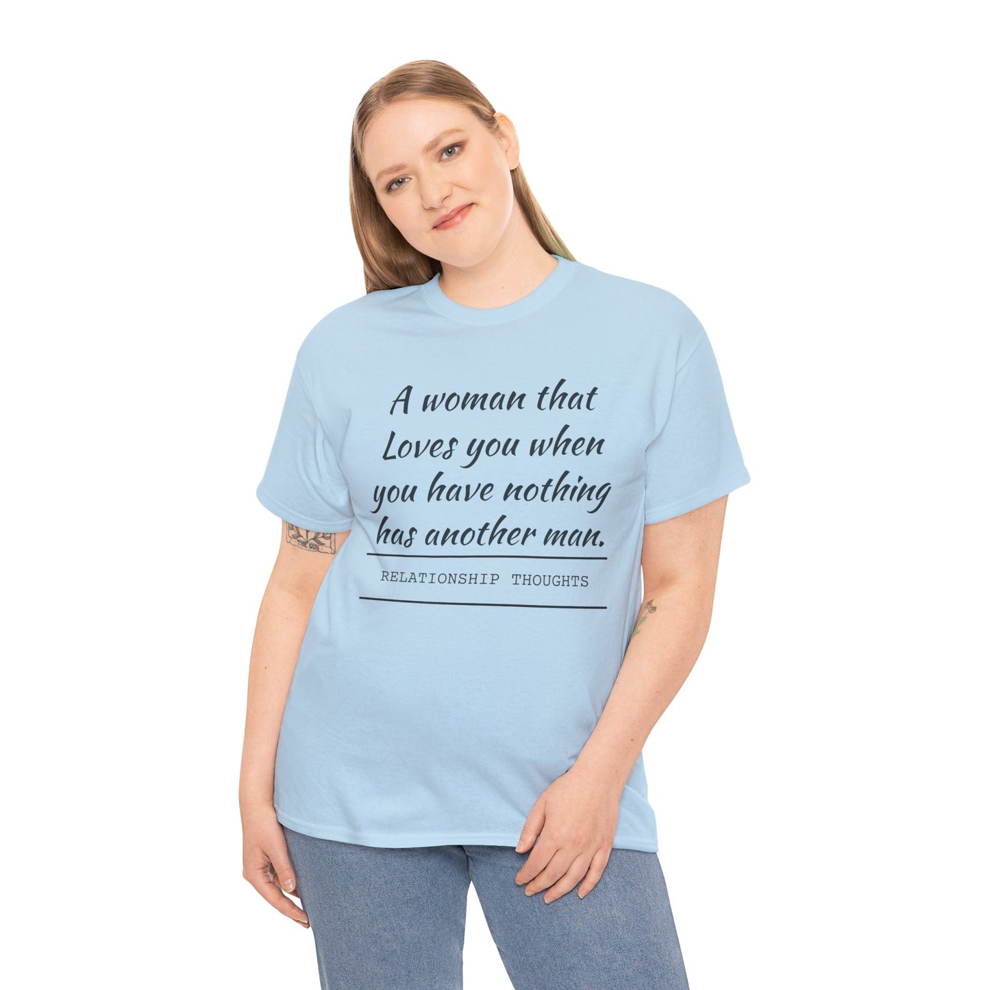 T-Shirt — “A woman that loves you when you have nothing has another man.” Relationship Thoughts Quote Tee