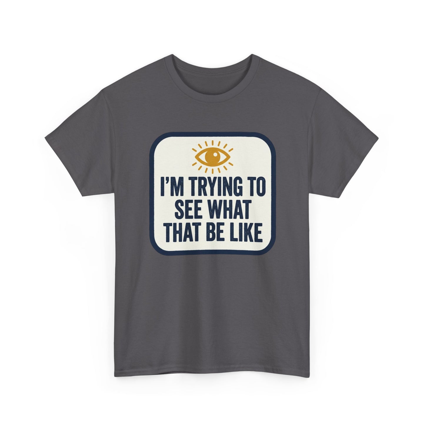 “I’m Trying to See What That Be Like” Graphic Tee — Retro Eye Quote T-Shirt