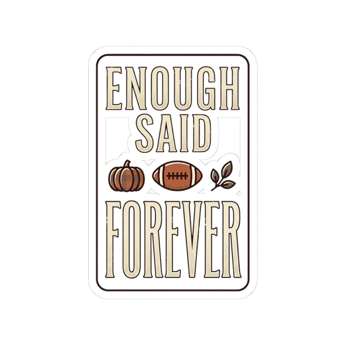 Enough Said Forever Sticker | Football Season, Fall Pumpkin Decal