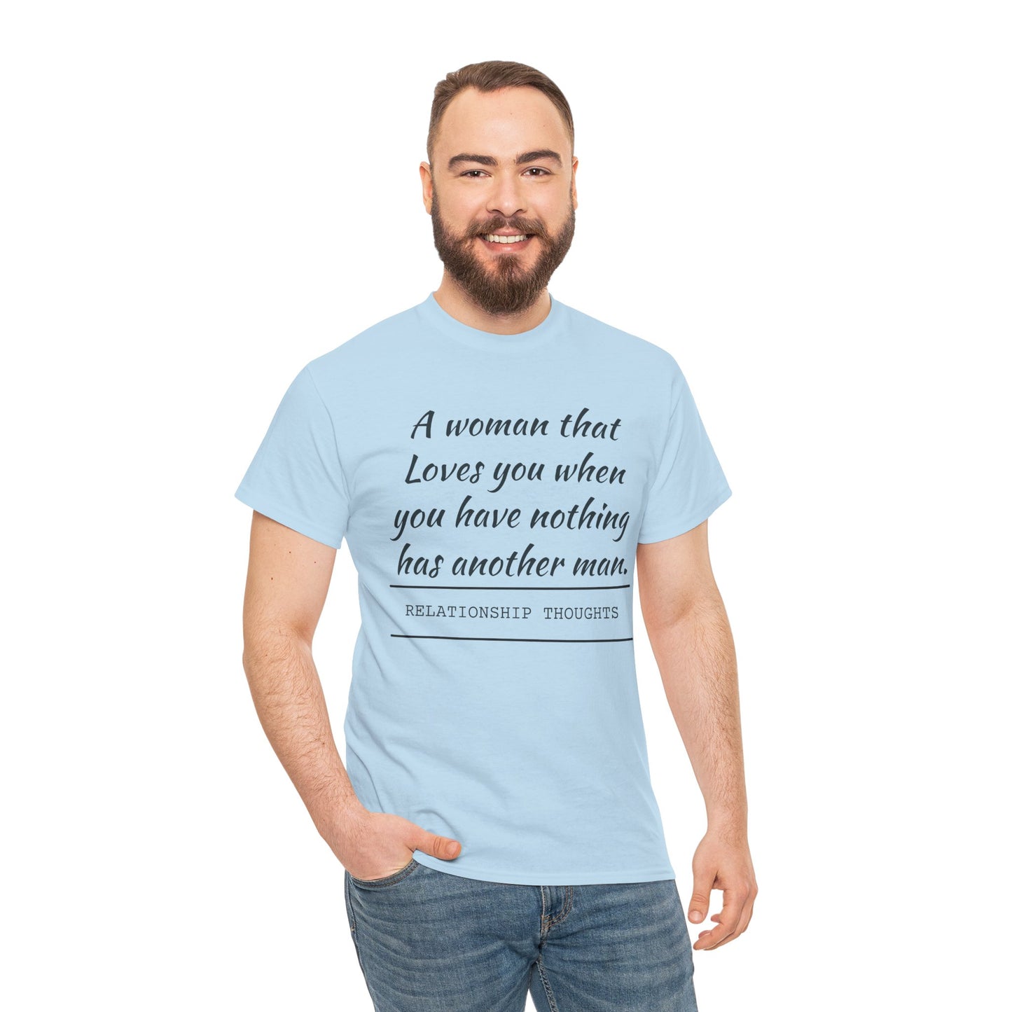 T-Shirt — “A woman that loves you when you have nothing has another man.” Relationship Thoughts Quote Tee