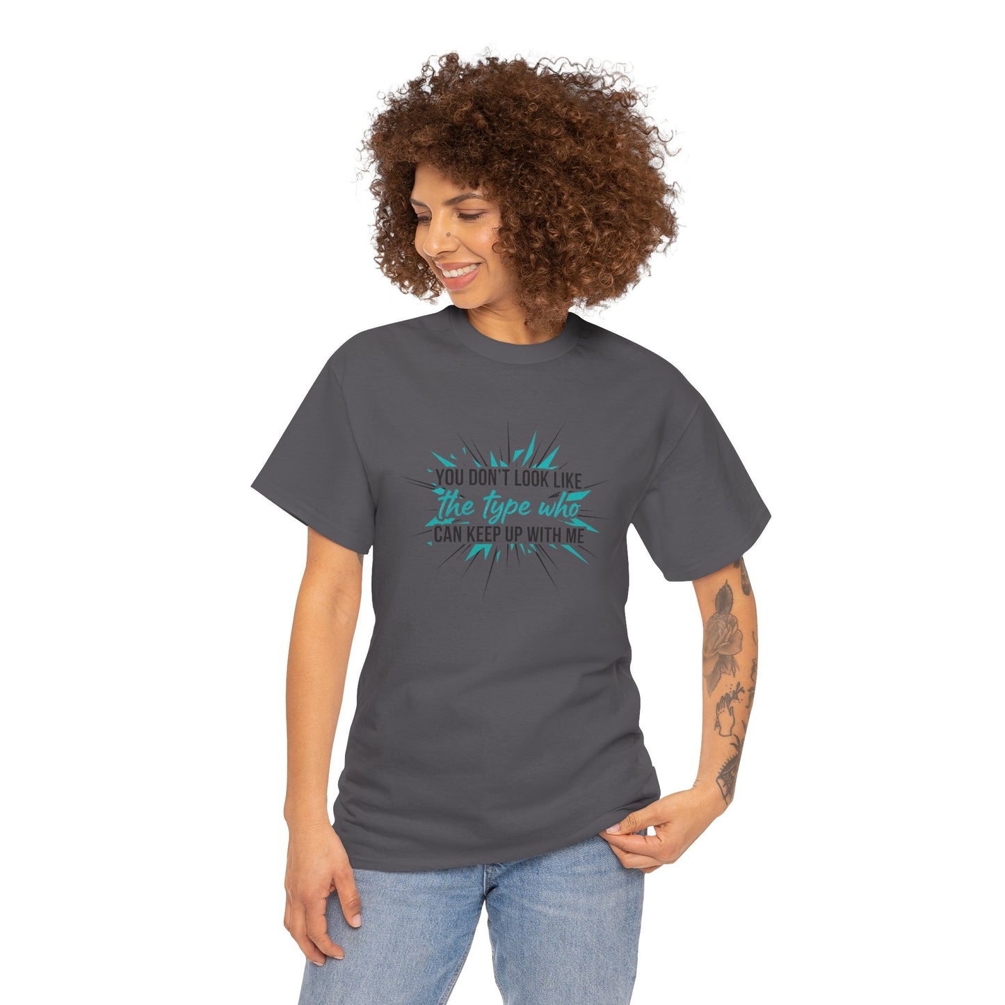 You Don’t Look Like The Type Who Can Keep Up With Me T-Shirt Printify