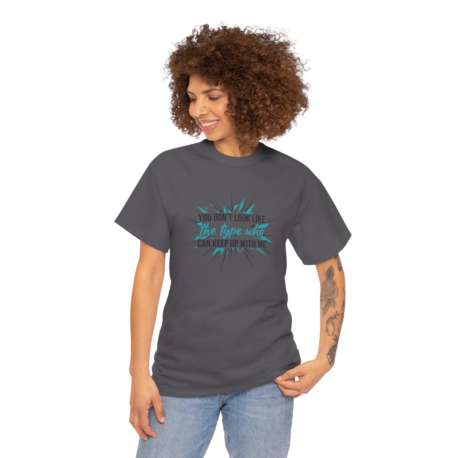 You Don’t Look Like The Type Who Can Keep Up With Me T-Shirt Printify