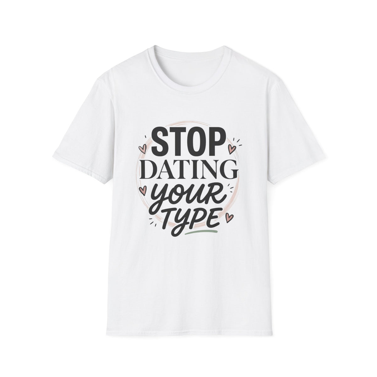 Stop Dating Your Type T-Shirt — Funny Dating Advice Tee