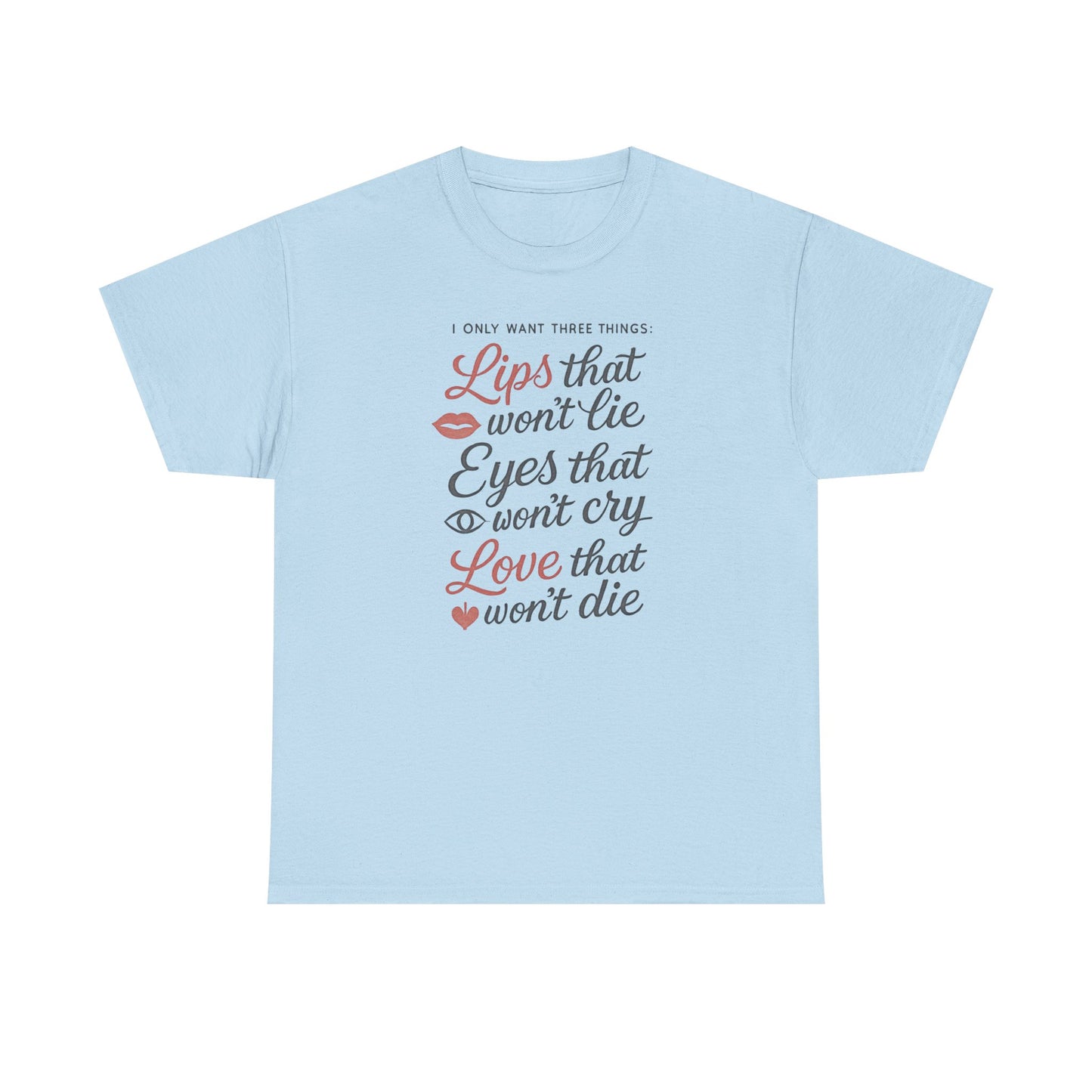 Romantic Quote Tee — "Lips that won’t lie, Eyes that won’t cry, Love that won’t die"