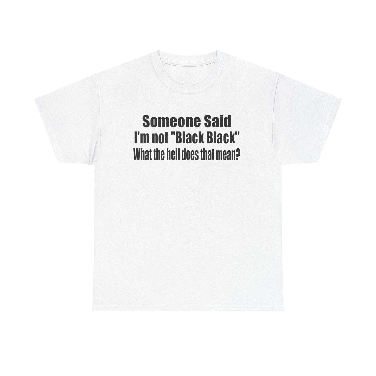 Funny Unisex Heavy Cotton Tee - "Someone Said I'm Not 'Black Black' " - Casual Wear for Conversations